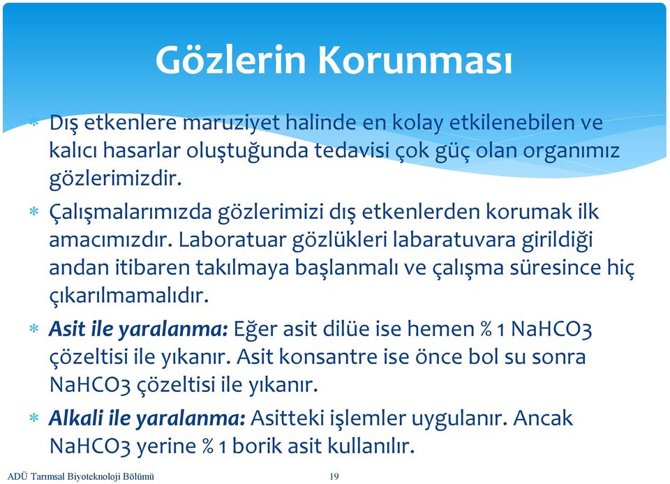 Laboratuar gözlükleri labaratuvara girildiği andan itibaren takılmaya başlanmalı ve çalışma süresince hiç çıkarılmamalıdır.