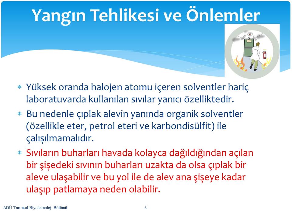 Bu nedenle çıplak alevin yanında organik solventler (özellikle eter, petrol eteri ve karbondisülfit) ile çalışılmamalıdır.