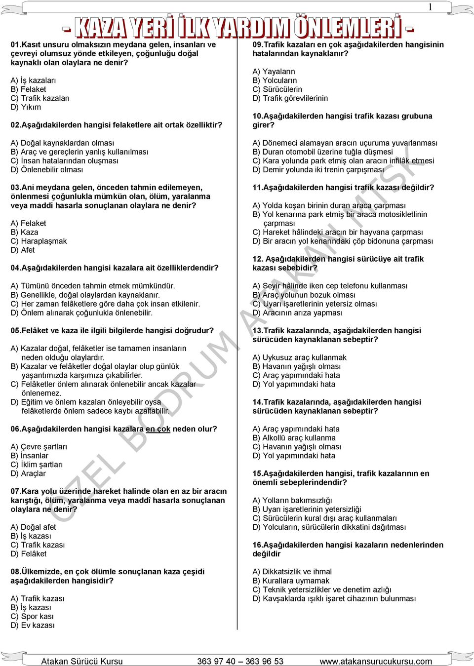 Ani meydana gelen, önceden tahmin edilemeyen, önlenmesi çoğunlukla mümkün olan, ölüm, yaralanma veya maddi hasarla sonuçlanan olaylara ne denir? A) Felaket B) Kaza C) Haraplaşmak D) Afet 04.