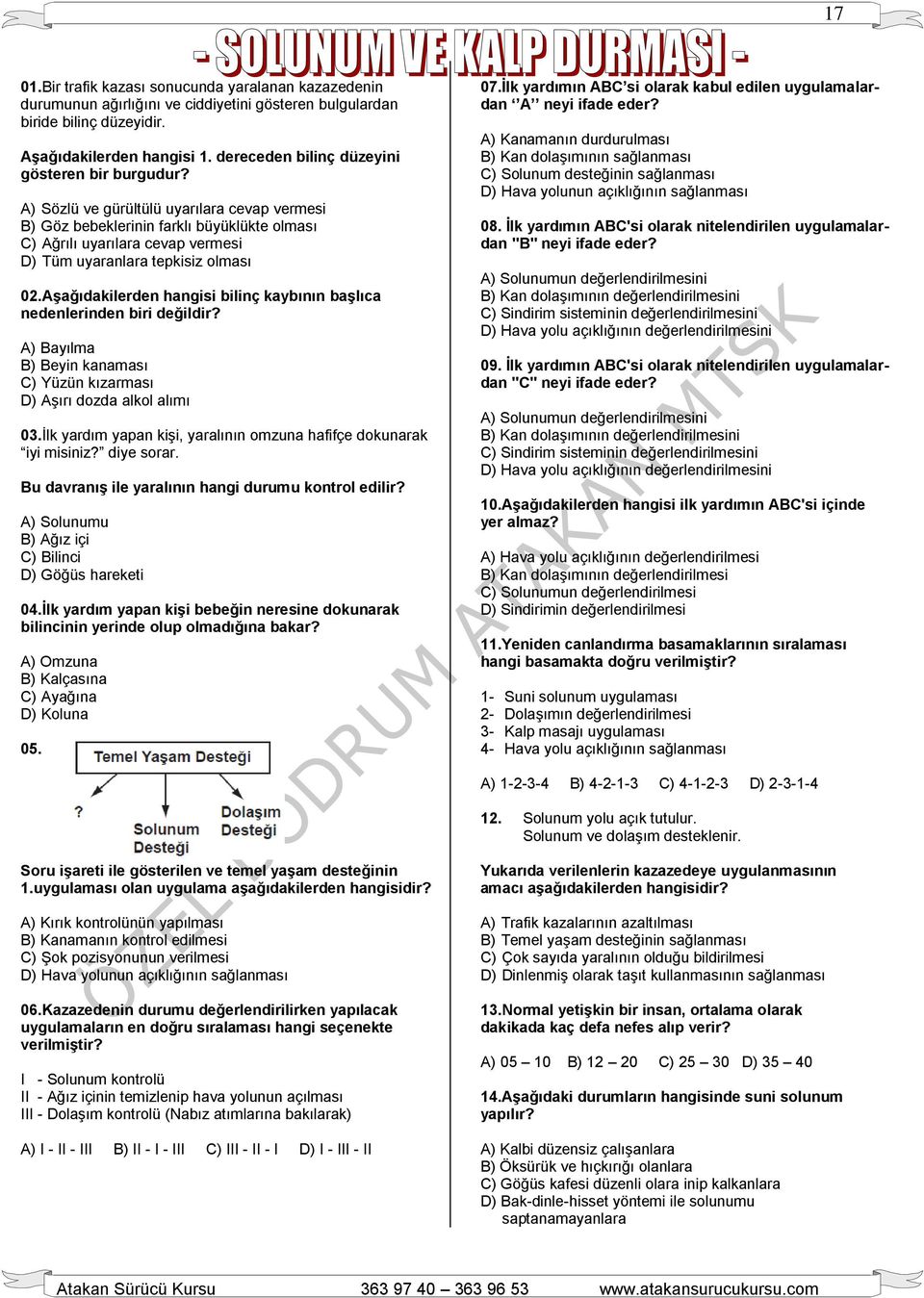 A) Sözlü ve gürültülü uyarılara cevap vermesi B) Göz bebeklerinin farklı büyüklükte olması C) Ağrılı uyarılara cevap vermesi D) Tüm uyaranlara tepkisiz olması 02.