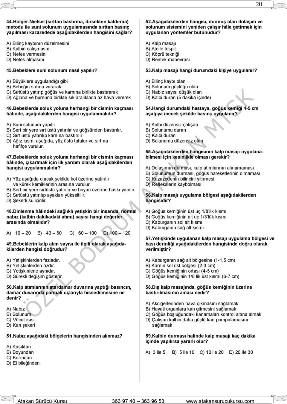 A) Büyüklere uygulandığı gibi B) Bebeğin sırtına vurarak C) Sırtüstü yatırıp göğüs ve karnına birlikte bastırarak D) Ağzına ve burnuna birlikte sık aralıklarla az hava vererek 46.