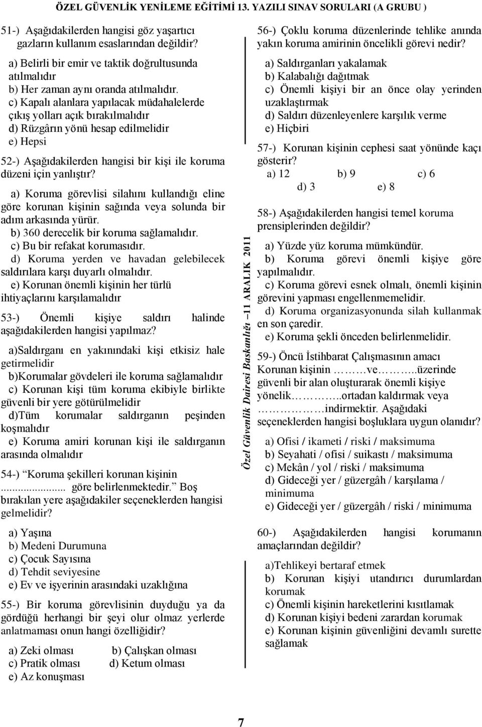 a) Koruma görevlisi silahını kullandığı eline göre korunan kiģinin sağında veya solunda bir adım arkasında yürür. b) 360 derecelik bir koruma sağlamalıdır. c) Bu bir refakat korumasıdır.