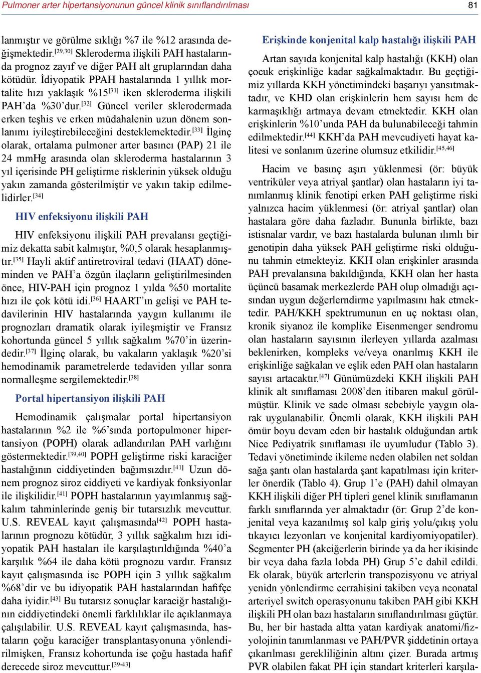 İdiyopatik PPAH hastalarında 1 yıllık mortalite hızı yaklaşık %15 [31] iken skleroderma ilişkili PAH da %30 dur.