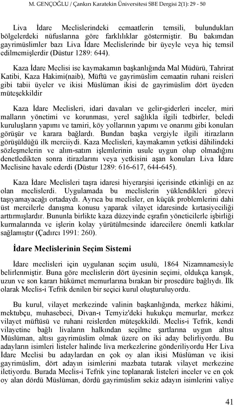 Kaza İdare Meclisi ise kaymakamın başkanlığında Mal Müdürü, Tahrirat Katibi, Kaza Hakimi(naib), Müftü ve gayrimüslim cemaatin ruhani reisleri gibi tabii üyeler ve ikisi Müslüman ikisi de gayrimüslim