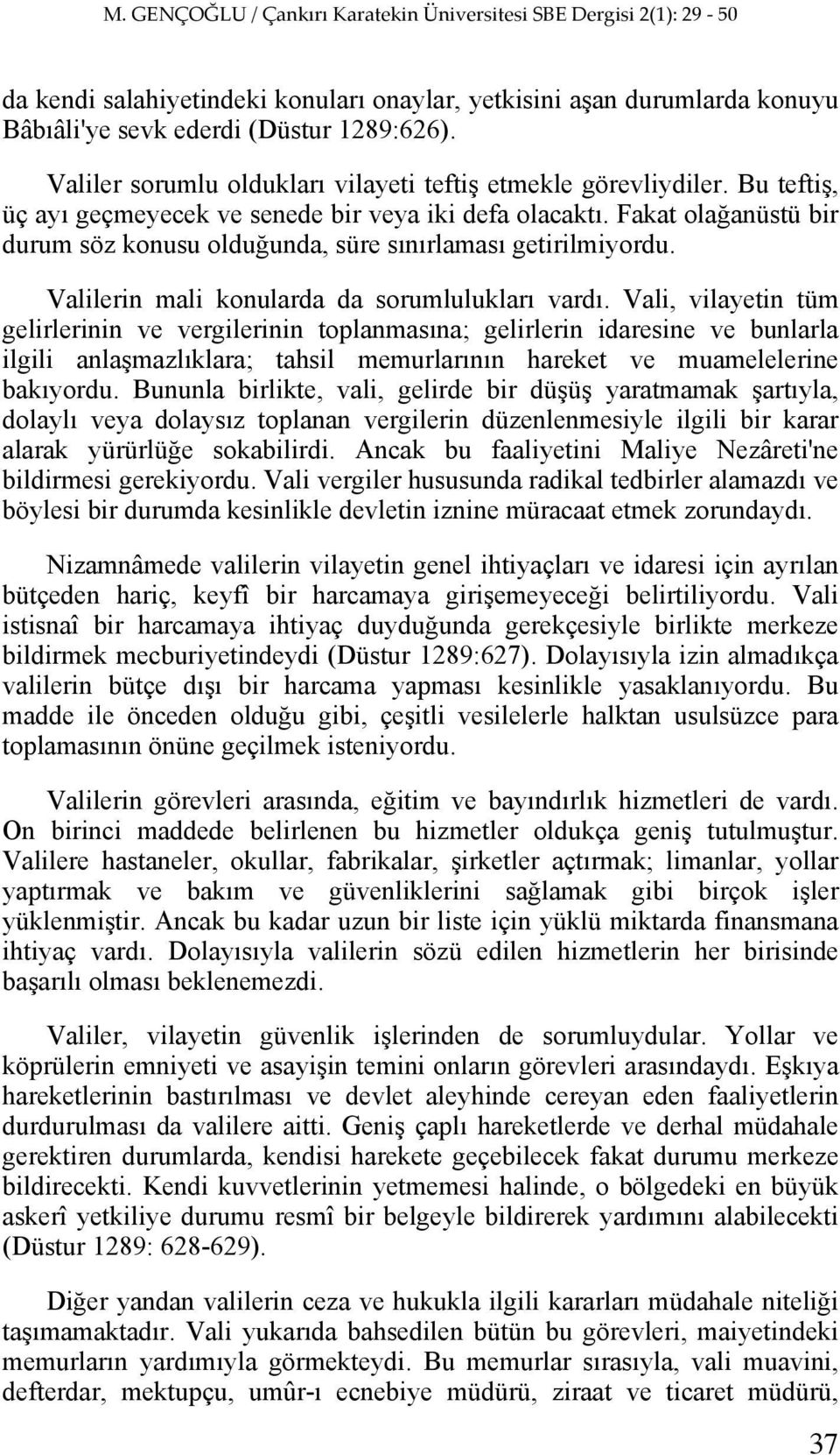 Vali, vilayetin tüm gelirlerinin ve vergilerinin toplanmasına; gelirlerin idaresine ve bunlarla ilgili anlaşmazlıklara; tahsil memurlarının hareket ve muamelelerine bakıyordu.