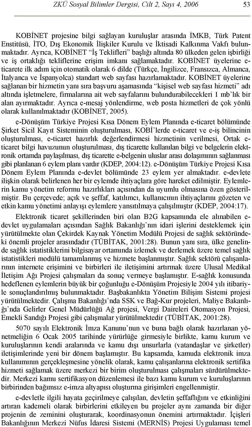 KOBİNET üyelerine e- ticarete ilk adım için otomatik olarak 6 dilde (Türkçe, İngilizce, Fransızca, Almanca, İtalyanca ve İspanyolca) standart web sayfası hazırlamaktadır.