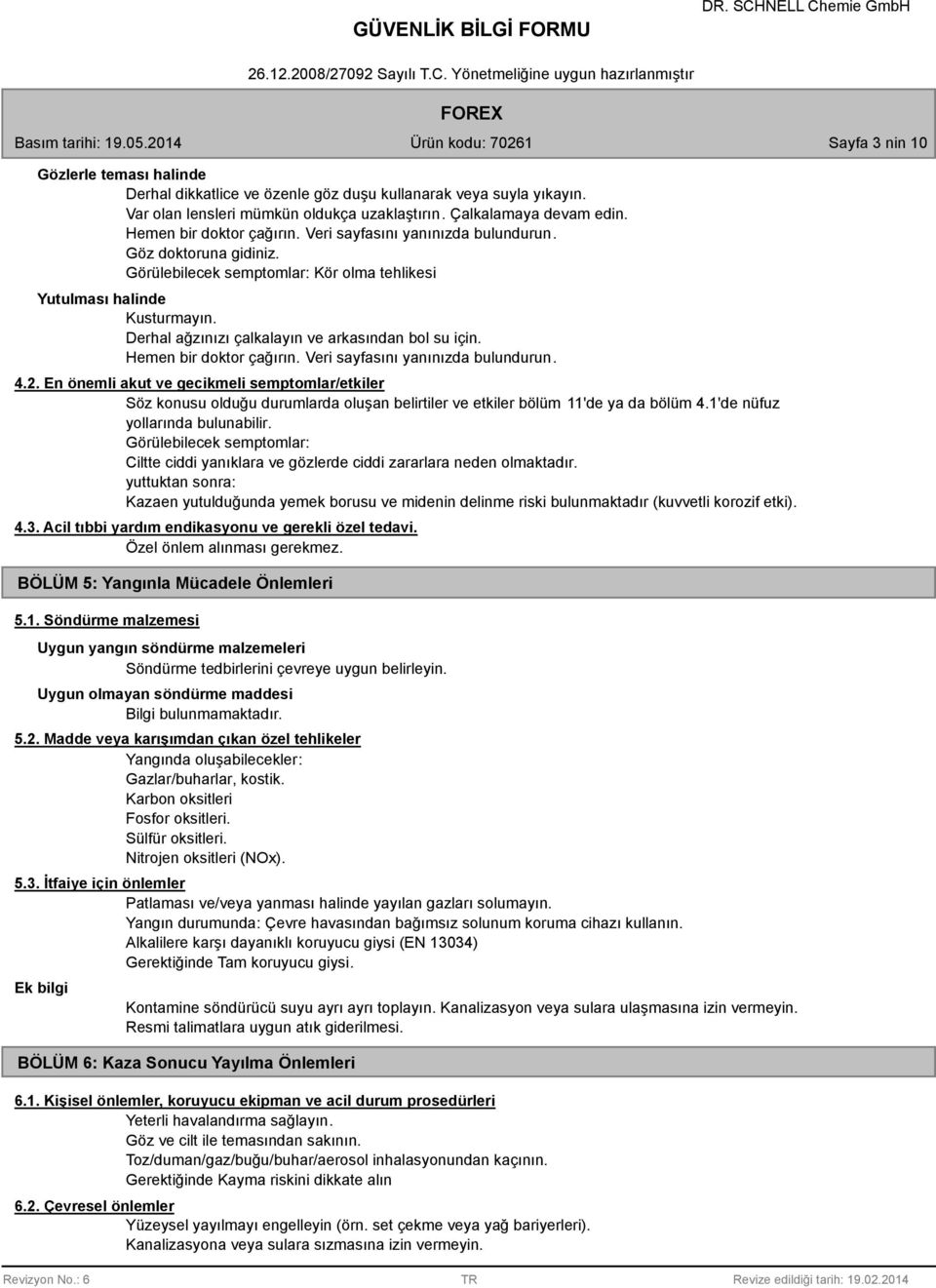 Derhal ağzınızı çalkalayın ve arkasından bol su için. Hemen bir doktor çağırın. Veri sayfasını yanınızda bulundurun. 4.2.