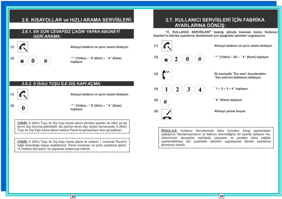 * 0 # * 2 0 # (2) ' * ' (Yıldız) ' 0' (Sıfır) ' # ' (Kare) tuşlayın. 2.6.2. 0 (Sıfır) TUŞU İLE DIŞ KAPI AÇMA: 0 (2) ' * ' (Yıldız) ' 0' (Sıfır) ' # ' (Kare) tuşlayın.