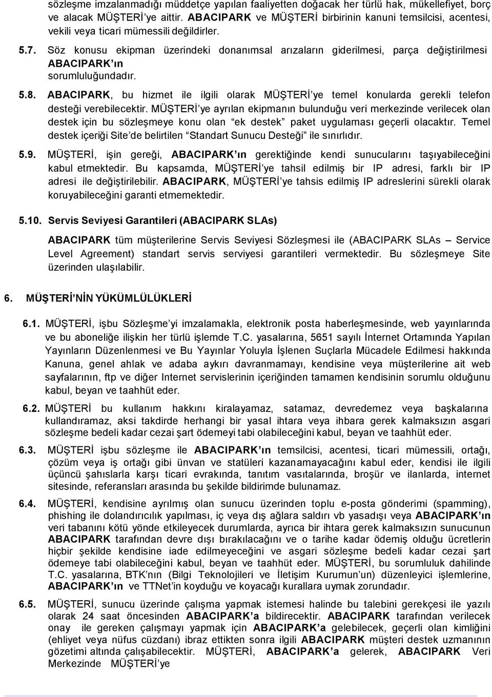 Söz konusu ekipman üzerindeki donanımsal arızaların giderilmesi, parça değiştirilmesi ABACIPARK ın sorumluluğundadır. 5.8.