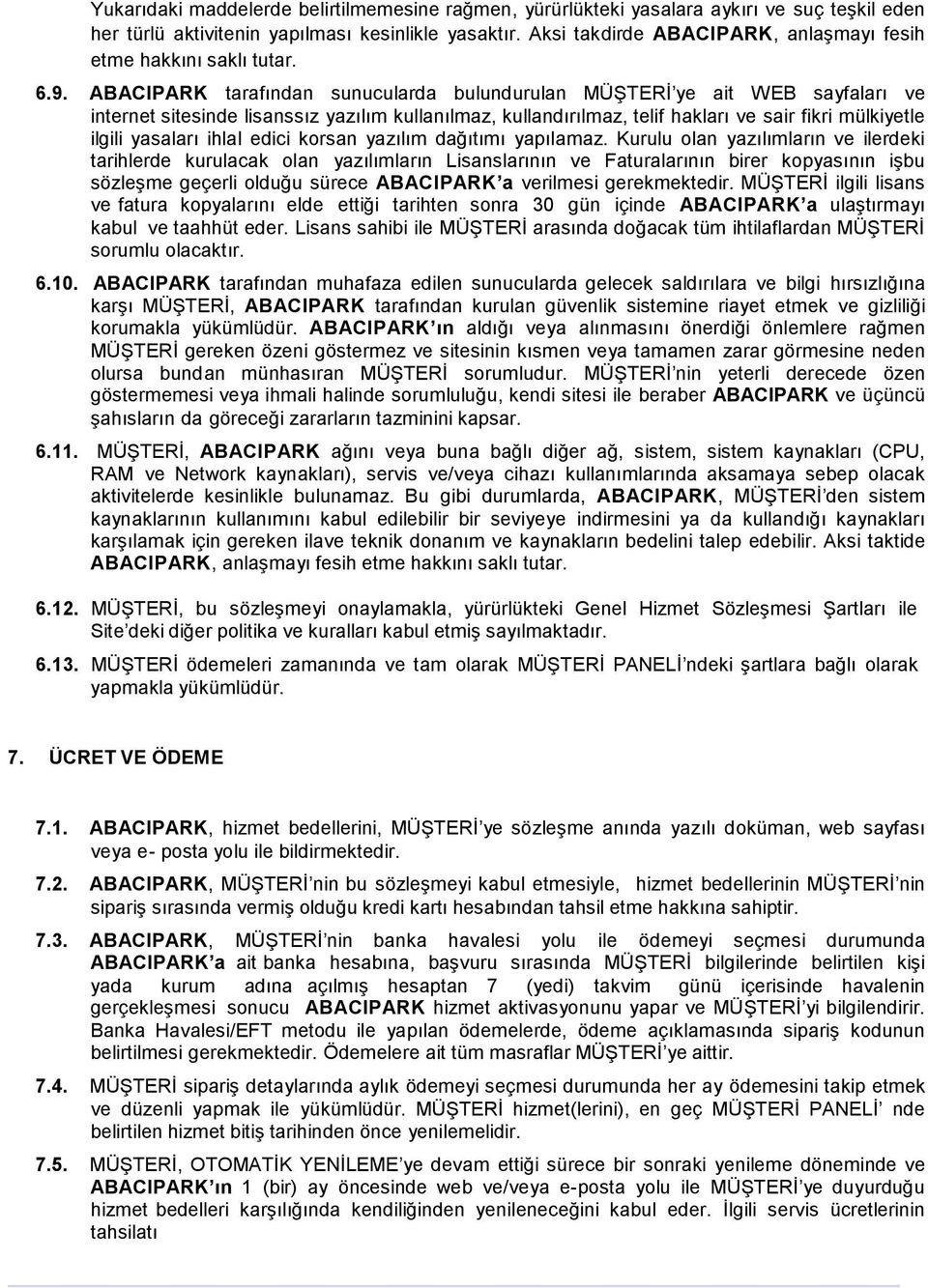 ABACIPARK tarafından sunucularda bulundurulan MÜŞTERİ ye ait W EB sayfaları ve internet sitesinde lisanssız yazılım kullanılmaz, kullandırılmaz, telif hakları ve sair fikri mülkiyetle ilgili yasaları