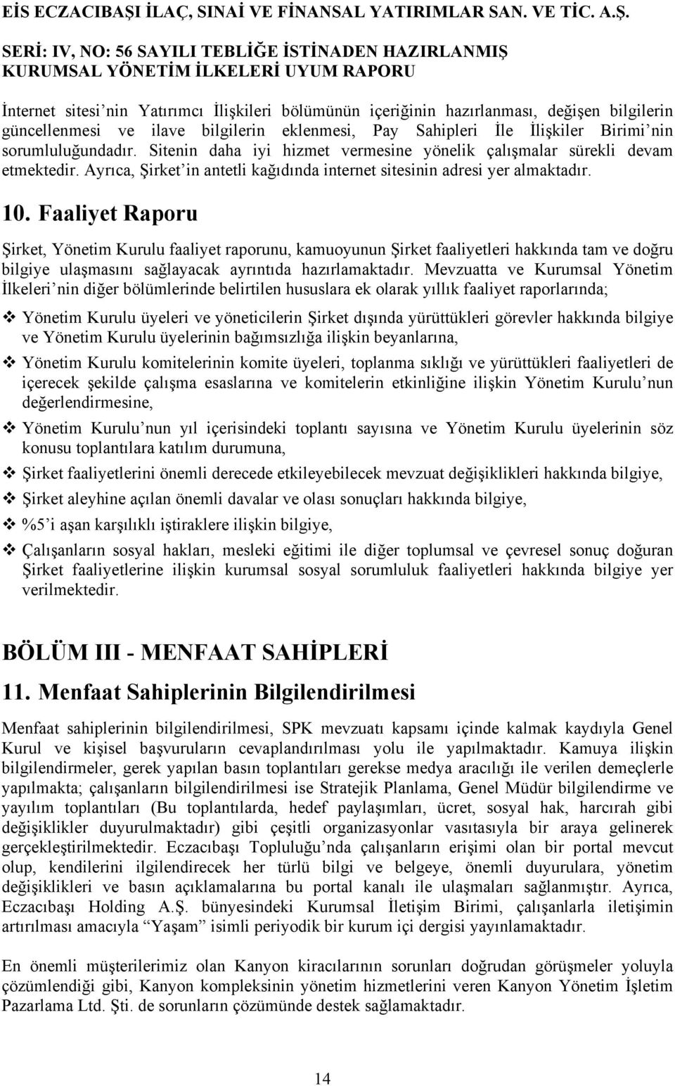 Faaliyet Raporu Şirket, Yönetim Kurulu faaliyet raporunu, kamuoyunun Şirket faaliyetleri hakkında tam ve doğru bilgiye ulaşmasını sağlayacak ayrıntıda hazırlamaktadır.