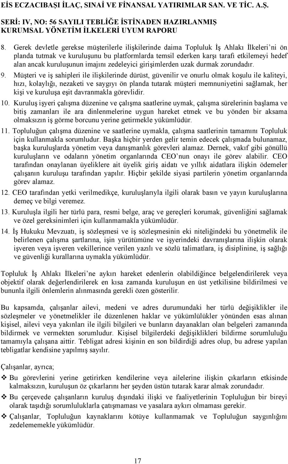 Müşteri ve iş sahipleri ile ilişkilerinde dürüst, güvenilir ve onurlu olmak koşulu ile kaliteyi, hızı, kolaylığı, nezaketi ve saygıyı ön planda tutarak müşteri memnuniyetini sağlamak, her kişi ve