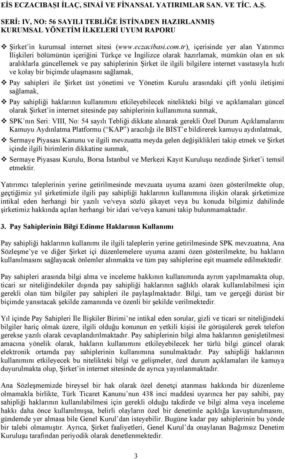 internet vasıtasıyla hızlı ve kolay bir biçimde ulaşmasını sağlamak, Pay sahipleri ile Şirket üst yönetimi ve Yönetim Kurulu arasındaki çift yönlü iletişimi sağlamak, Pay sahipliği haklarının