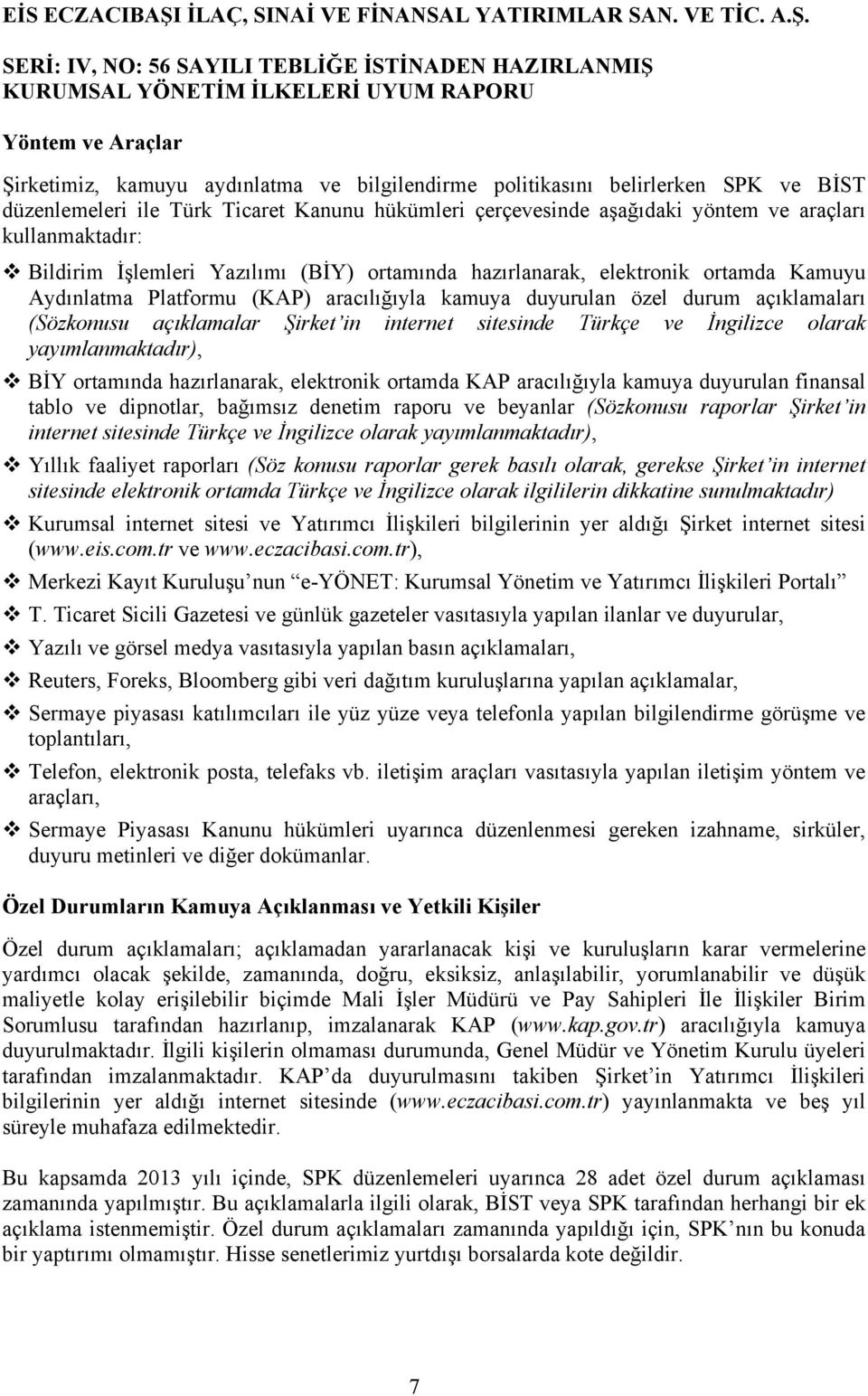 açıklamalar Şirket in internet sitesinde Türkçe ve İngilizce olarak yayımlanmaktadır), BİY ortamında hazırlanarak, elektronik ortamda KAP aracılığıyla kamuya duyurulan finansal tablo ve dipnotlar,