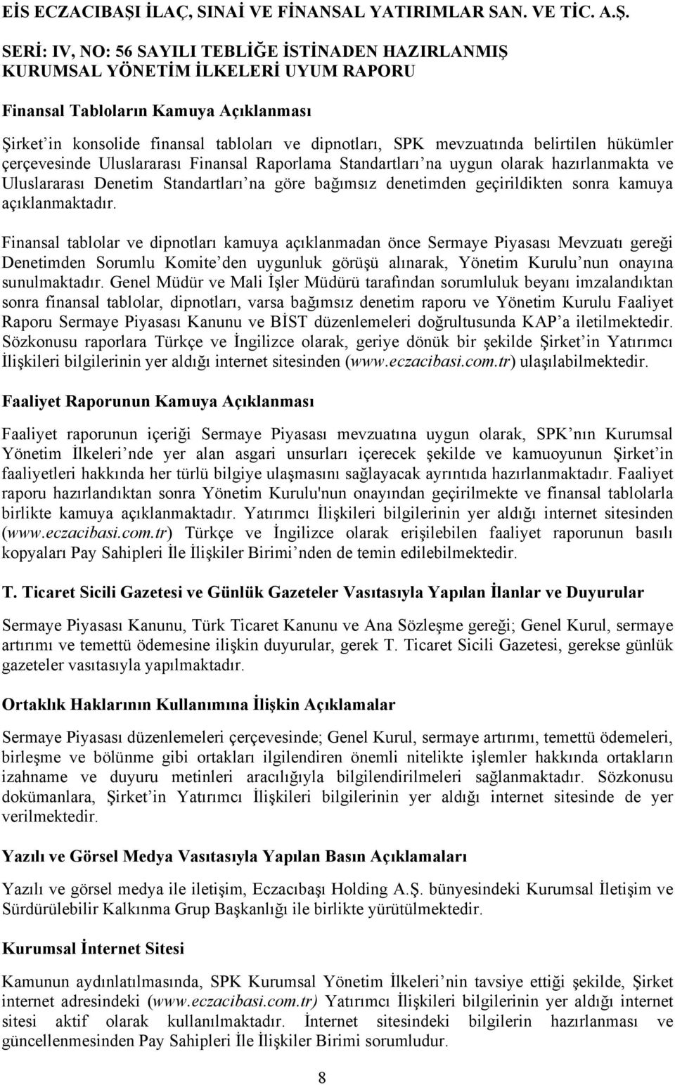 Finansal tablolar ve dipnotları kamuya açıklanmadan önce Sermaye Piyasası Mevzuatı gereği Denetimden Sorumlu Komite den uygunluk görüşü alınarak, Yönetim Kurulu nun onayına sunulmaktadır.