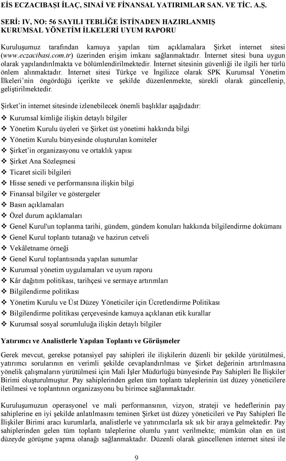 İnternet sitesi Türkçe ve İngilizce olarak SPK Kurumsal Yönetim İlkeleri nin öngördüğü içerikte ve şekilde düzenlenmekte, sürekli olarak güncellenip, geliştirilmektedir.