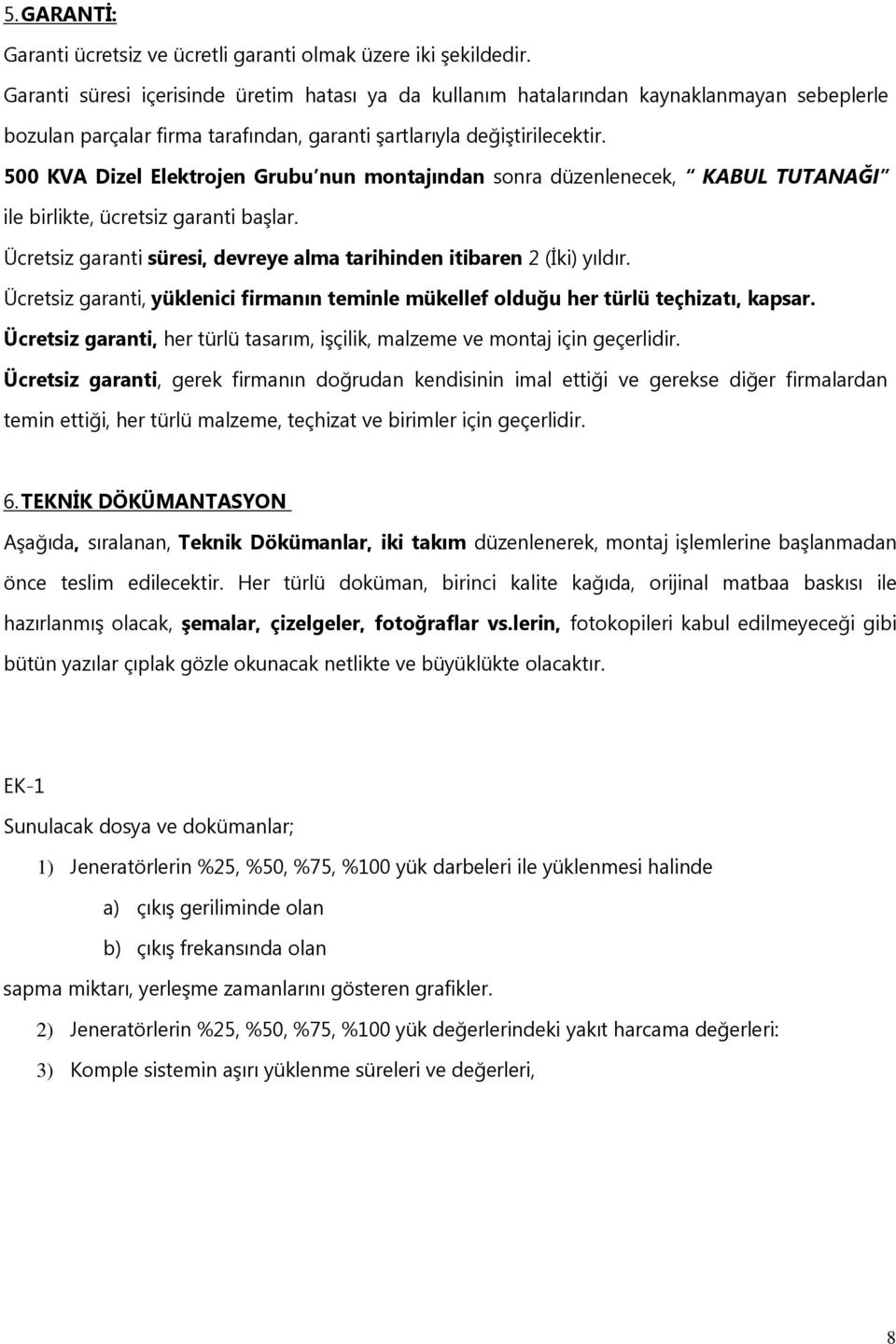 500 KVA Dizel Elektrojen Grubu nun montajından sonra düzenlenecek, KABUL TUTANAĞI ile birlikte, ücretsiz garanti başlar. Ücretsiz garanti süresi, devreye alma tarihinden itibaren 2 (İki) yıldır.