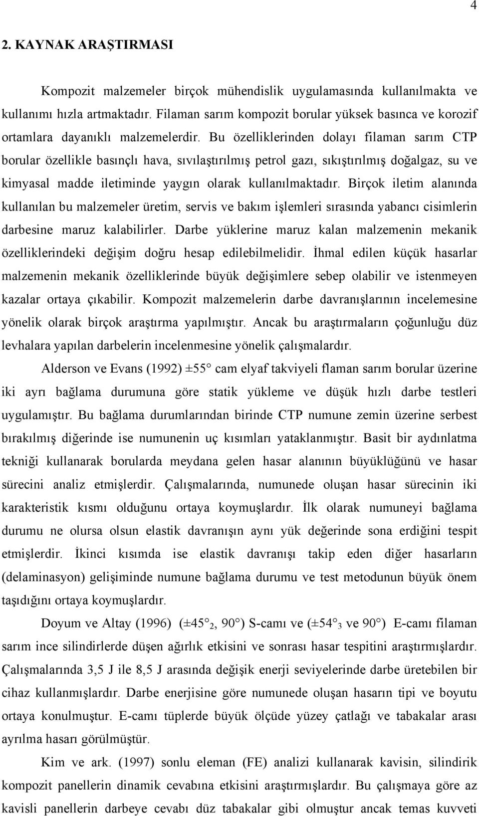 Bu özelliklerinden dolayı filaman sarım CTP borular özellikle basınçlı hava, sıvılaştırılmış petrol gazı, sıkıştırılmış doğalgaz, su ve kimyasal madde iletiminde yaygın olarak kullanılmaktadır.