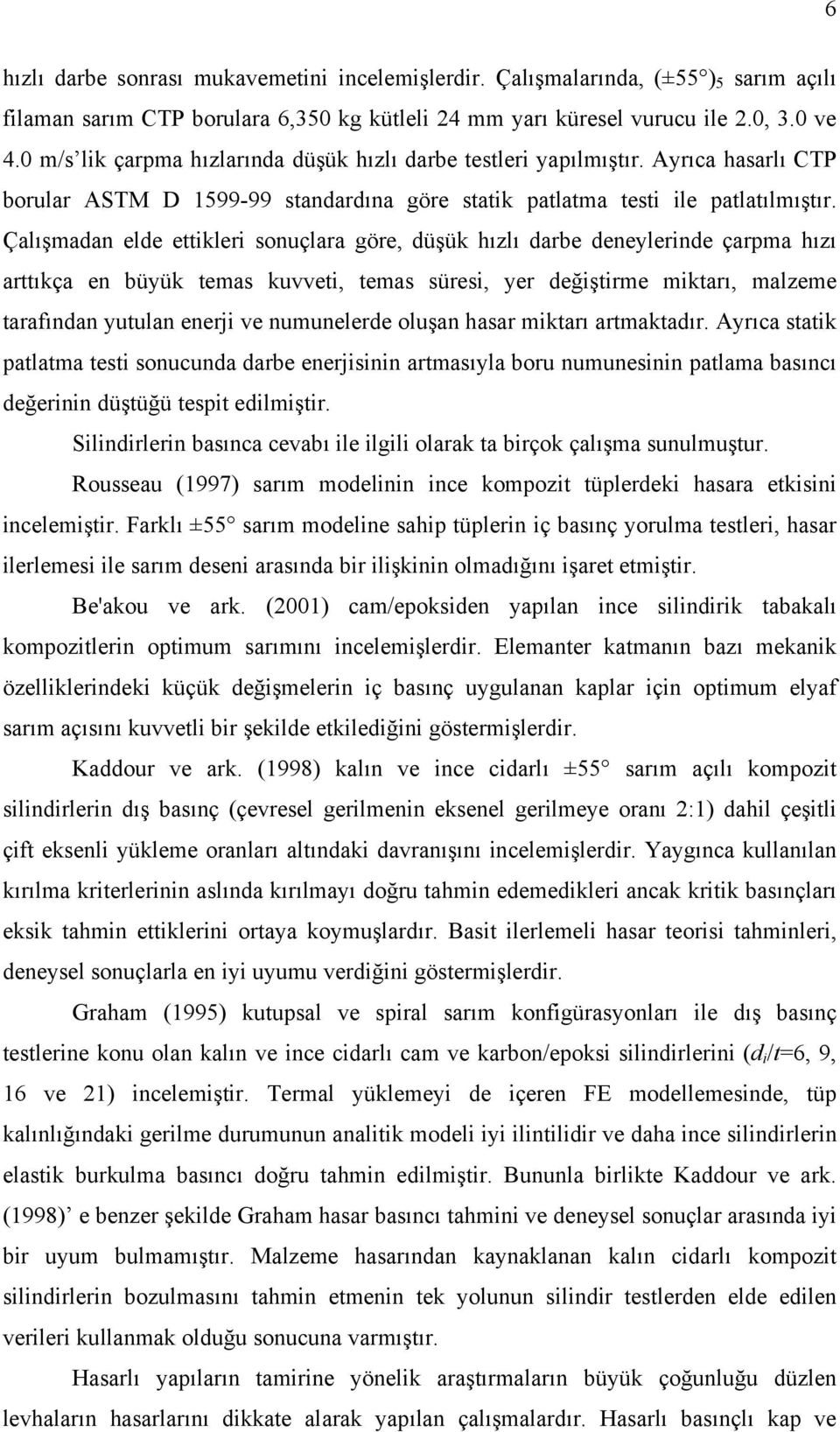 Çalışmadan elde ettikleri sonuçlara göre, düşük hızlı darbe deneylerinde çarpma hızı arttıkça en büyük temas kuvveti, temas süresi, yer değiştirme miktarı, malzeme tarafından yutulan enerji ve