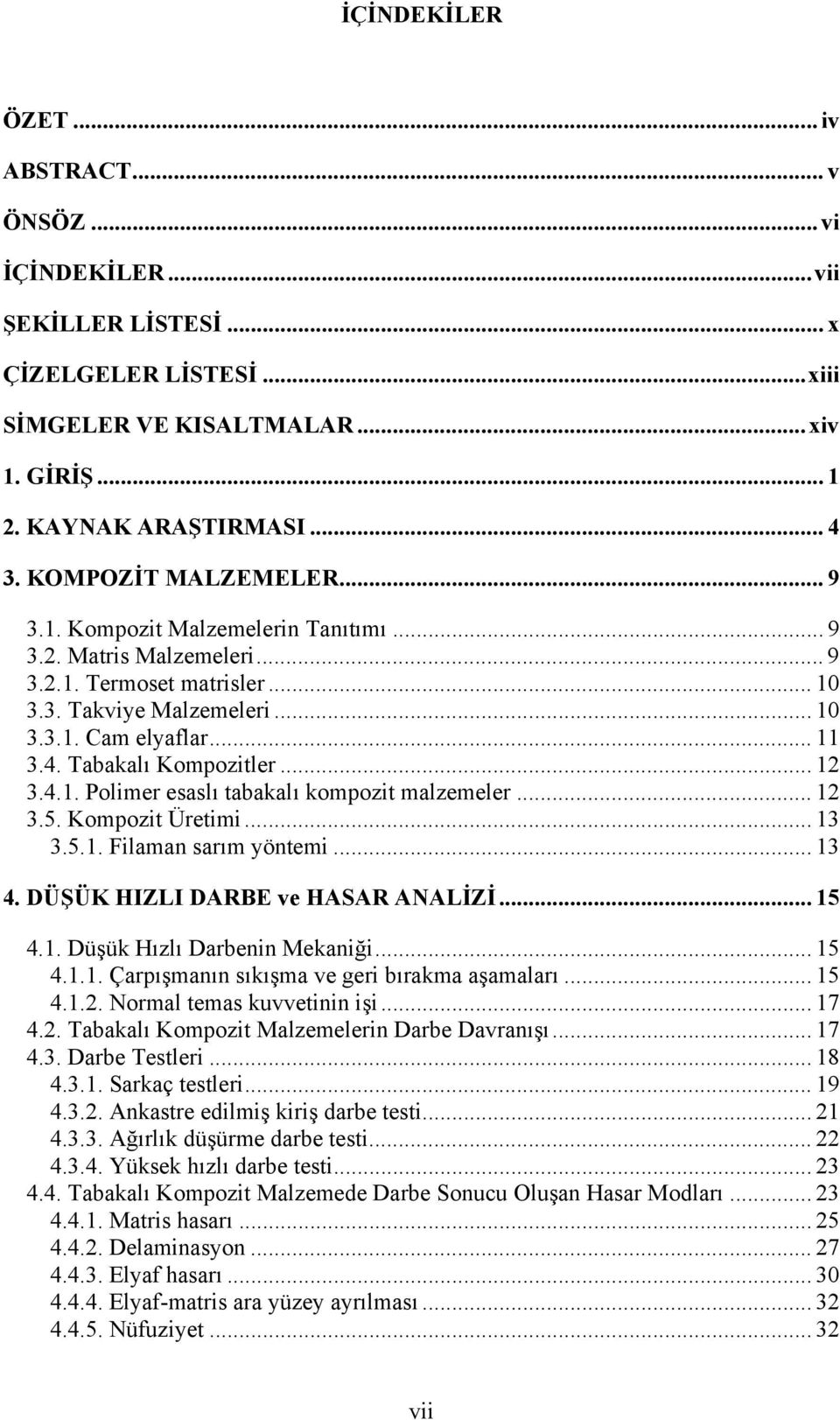 Tabakalı Kompozitler... 12 3.4.1. Polimer esaslı tabakalı kompozit malzemeler... 12 3.5. Kompozit Üretimi... 13 3.5.1. Filaman sarım yöntemi... 13 4. DÜŞÜK HIZLI DARBE ve HASAR ANALİZİ... 15 4.1. Düşük Hızlı Darbenin Mekaniği.