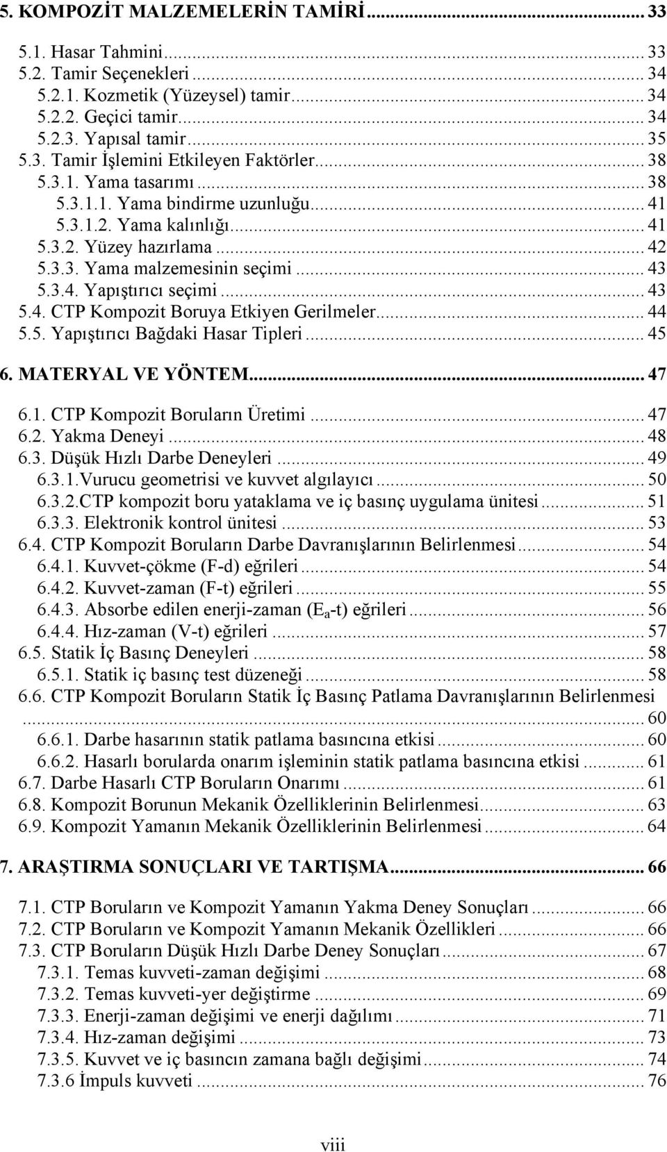 .. 44 5.5. Yapıştırıcı Bağdaki Hasar Tipleri... 45 6. MATERYAL VE YÖNTEM... 47 6.1. CTP Kompozit Boruların Üretimi... 47 6.2. Yakma Deneyi... 48 6.3. Düşük Hızlı Darbe Deneyleri... 49 6.3.1.Vurucu geometrisi ve kuvvet algılayıcı.