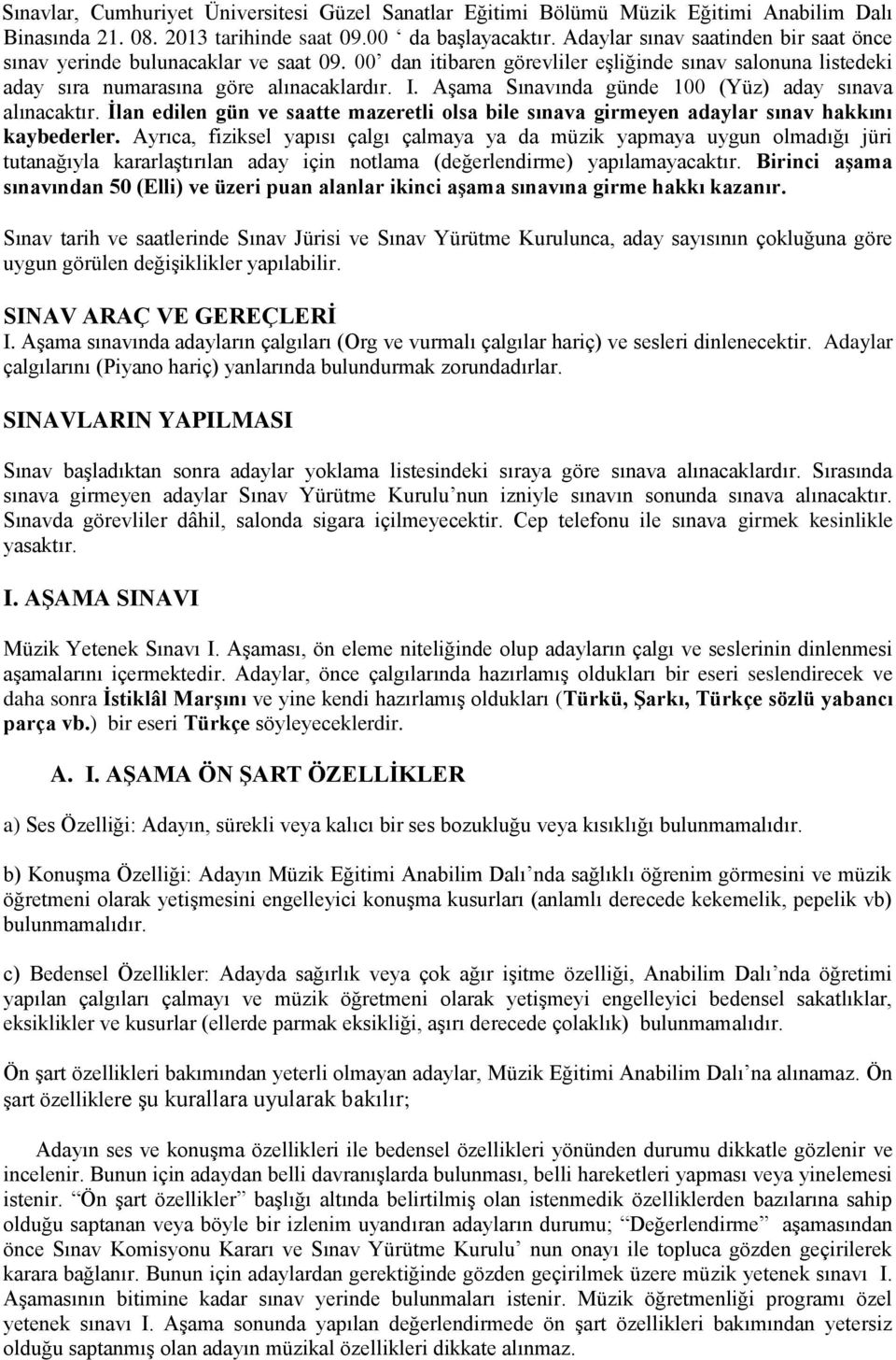 Aşama Sınavında günde 100 (Yüz) aday sınava alınacaktır. İlan edilen gün ve saatte mazeretli olsa bile sınava girmeyen adaylar sınav hakkını kaybederler.