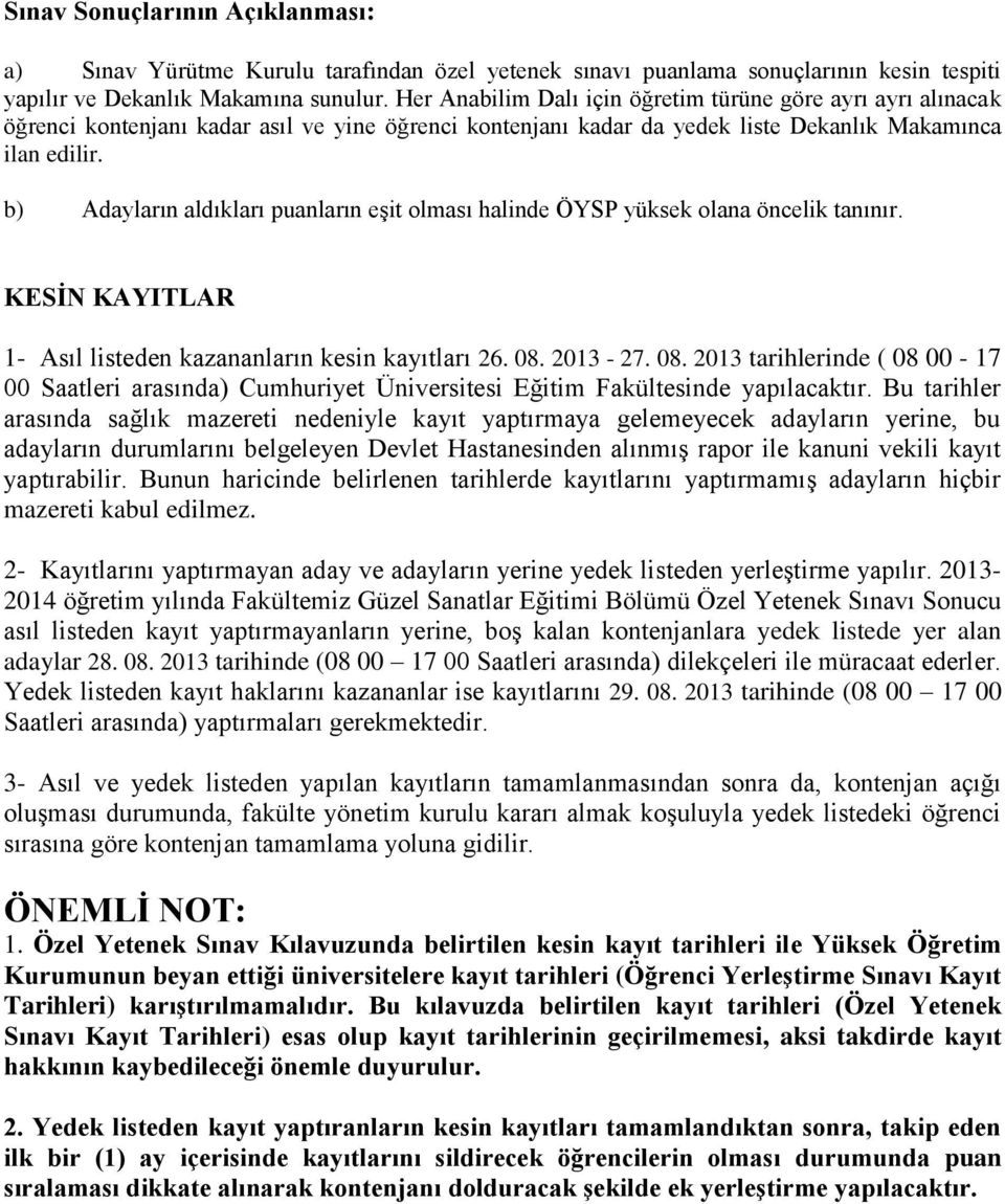 b) Adayların aldıkları puanların eşit olması halinde ÖYSP yüksek olana öncelik tanınır. KESİN KAYITLAR 1- Asıl listeden kazananların kesin kayıtları 26. 08.