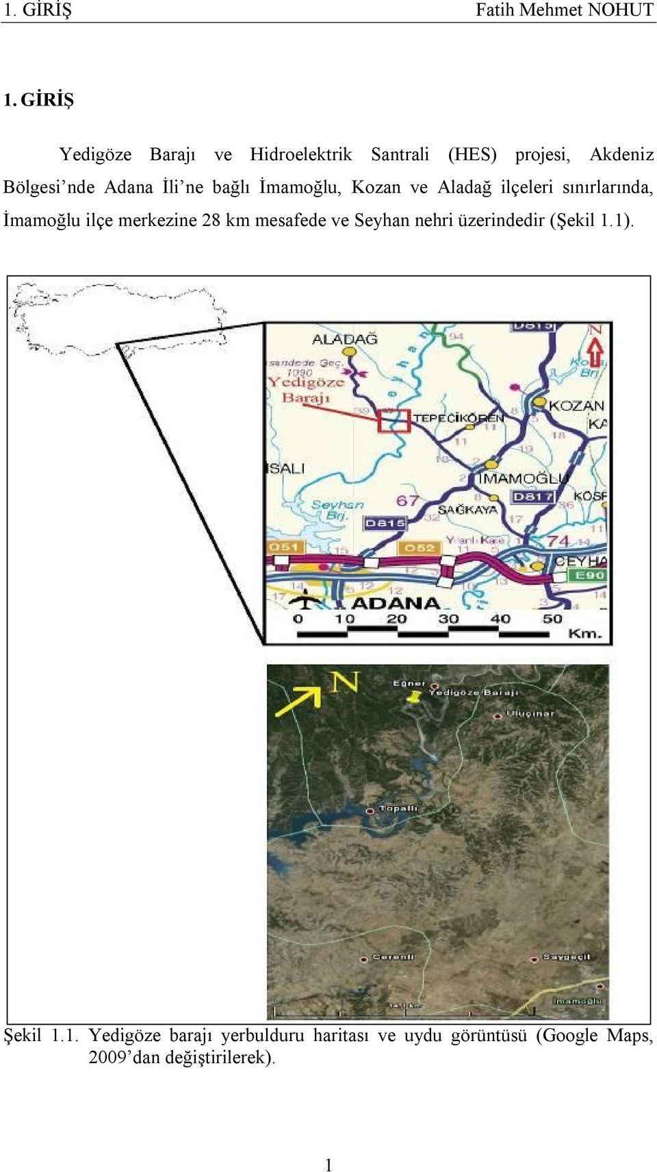 İli ne bağlı İmamoğlu, Kozan ve Aladağ ilçeleri sınırlarında, İmamoğlu ilçe merkezine 28 km