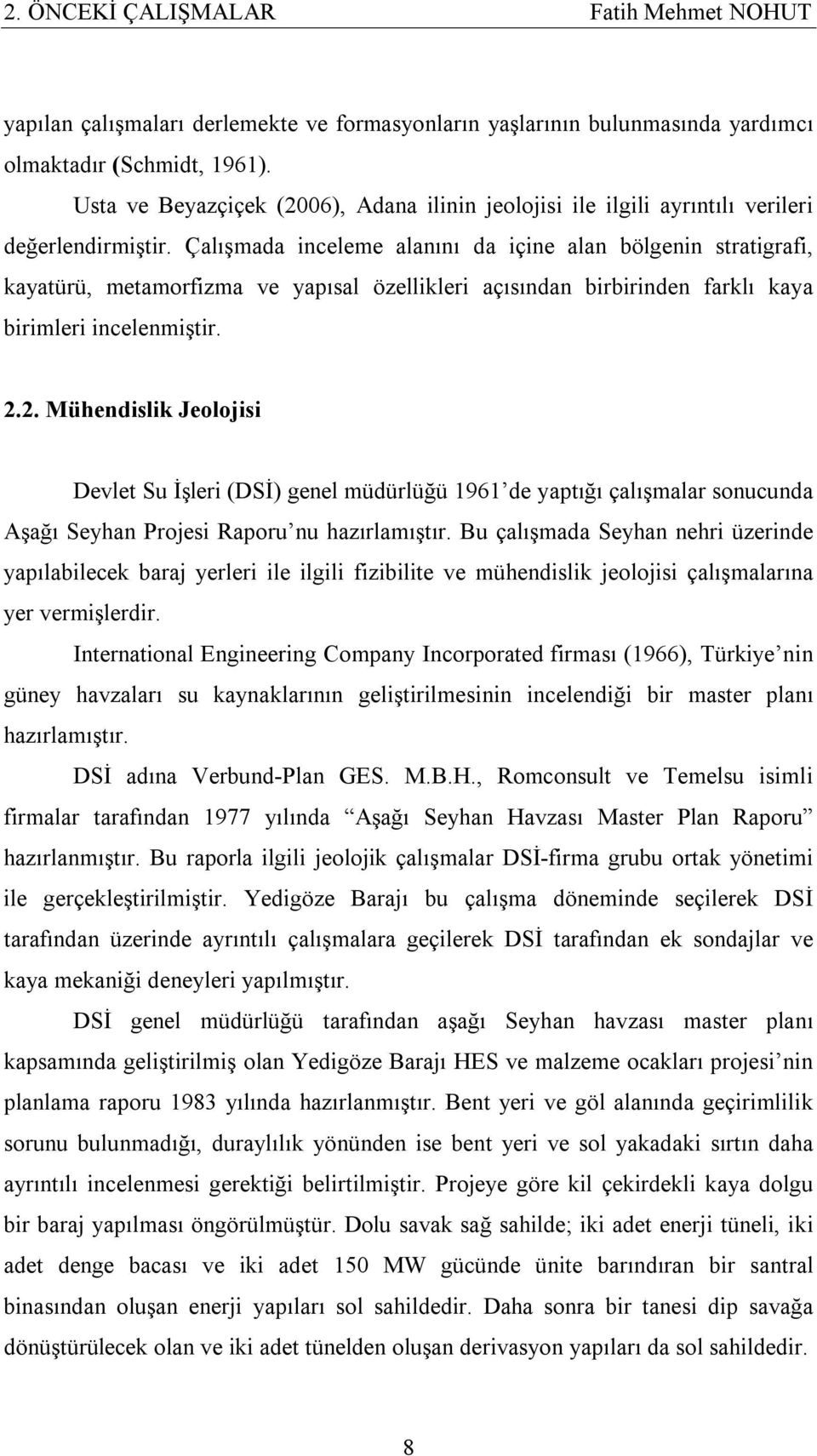 Çalışmada inceleme alanını da içine alan bölgenin stratigrafi, kayatürü, metamorfizma ve yapısal özellikleri açısından birbirinden farklı kaya birimleri incelenmiştir. 2.