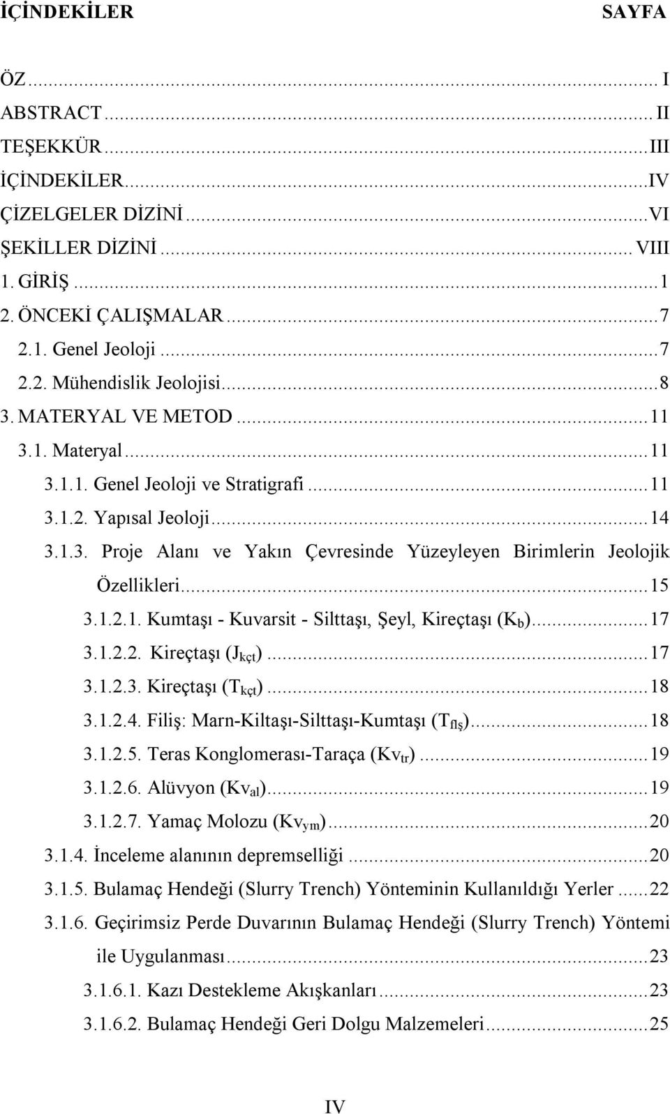 .. 15 3.1.2.1. Kumtaşı - Kuvarsit - Silttaşı, Şeyl, Kireçtaşı (K b )... 17 3.1.2.2. Kireçtaşı (J kçt )... 17 3.1.2.3. Kireçtaşı (T kçt )... 18 3.1.2.4. Filiş: Marn-Kiltaşı-Silttaşı-Kumtaşı (T flş ).