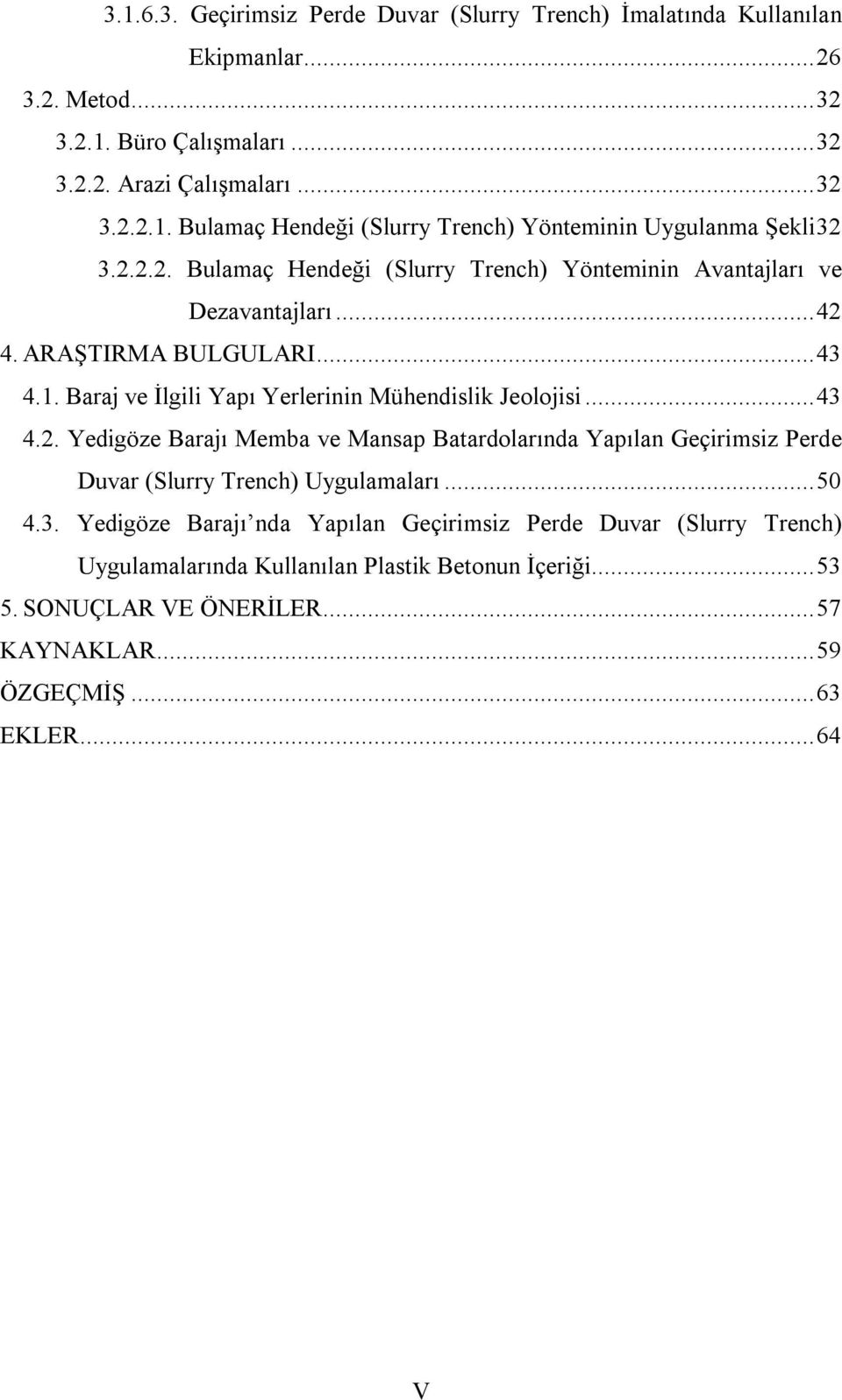 .. 50 4.3. Yedigöze Barajı nda Yapılan Geçirimsiz Perde Duvar (Slurry Trench) Uygulamalarında Kullanılan Plastik Betonun İçeriği... 53 5. SONUÇLAR VE ÖNERİLER... 57 KAYNAKLAR.