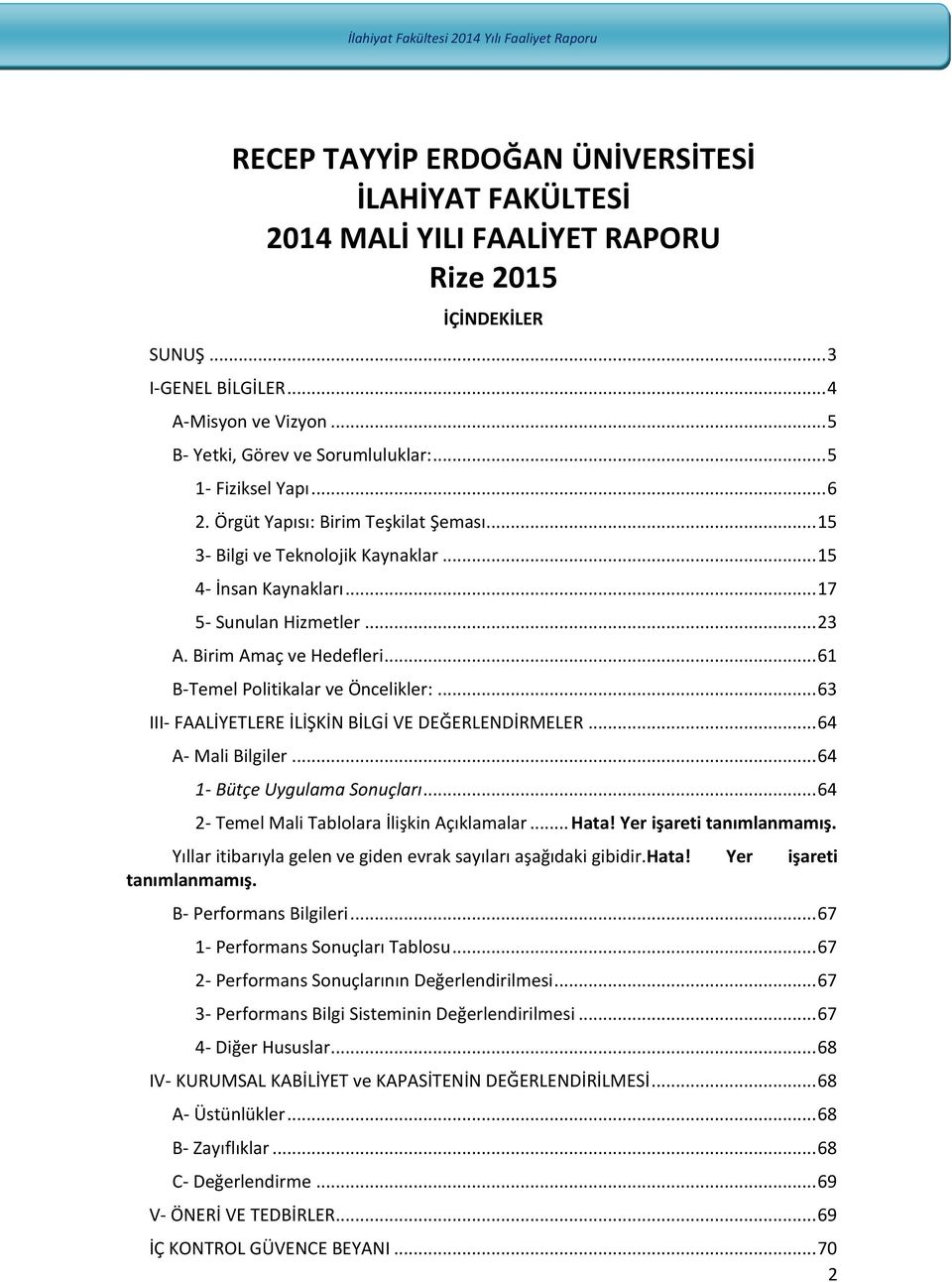 .. 61 B-Temel Politikalar ve Öncelikler:... 63 III- FAALİYETLERE İLİŞKİN BİLGİ VE DEĞERLENDİRMELER... 64 A- Mali Bilgiler... 64 1- Bütçe Uygulama Sonuçları.