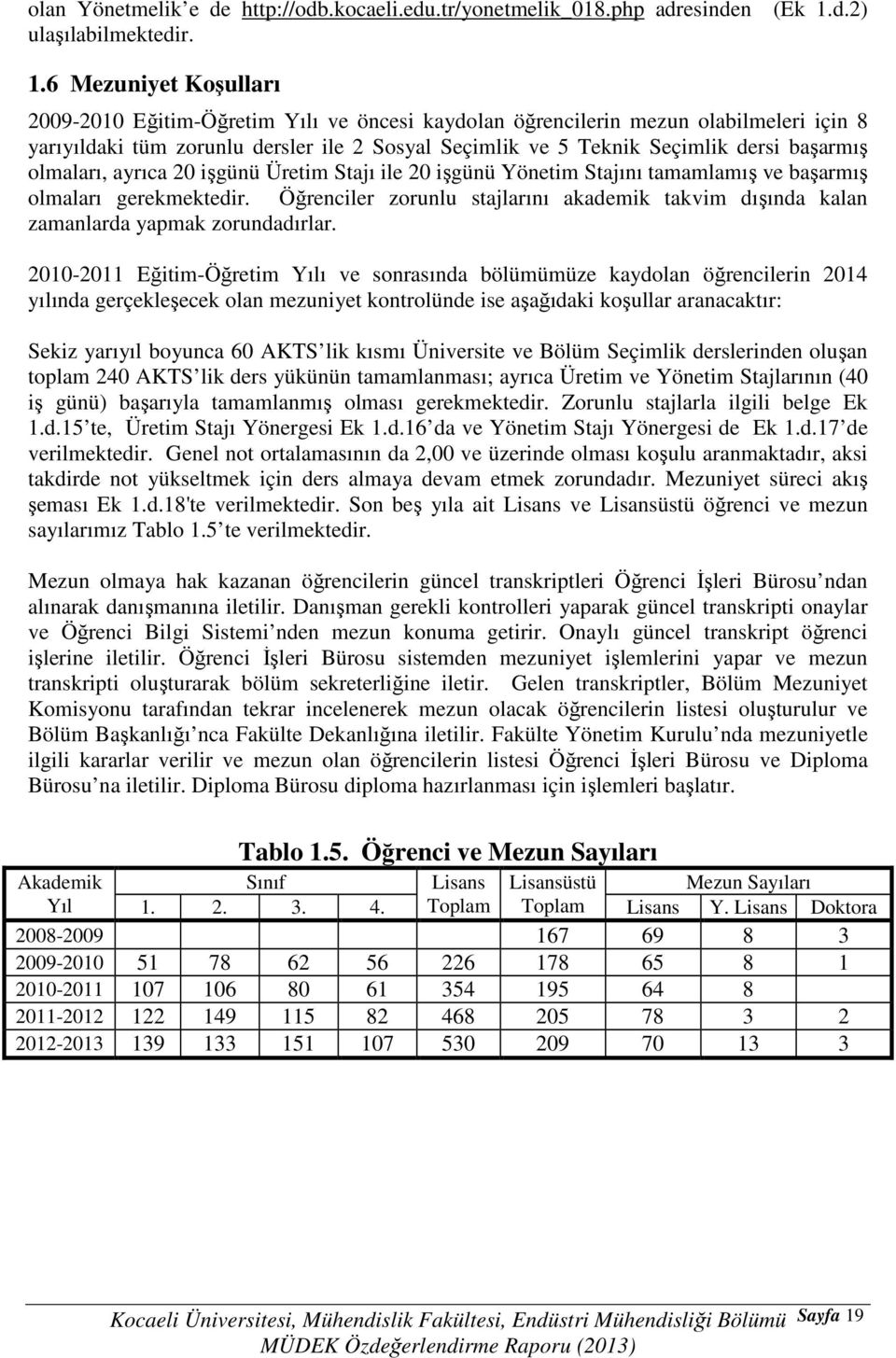 6 Mezuniyet Koşulları 2009-2010 Eğitim-Öğretim Yılı ve öncesi kaydolan öğrencilerin mezun olabilmeleri için 8 yarıyıldaki tüm zorunlu dersler ile 2 Sosyal Seçimlik ve 5 Teknik Seçimlik dersi başarmış