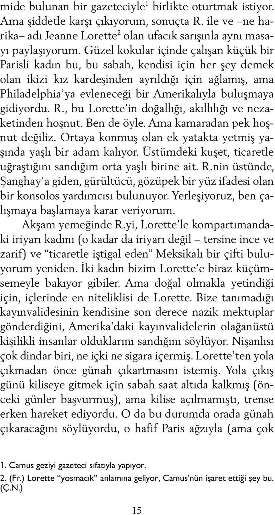 buluşmaya gidiyordu. R., bu Lorette in doğallığı, akıllılığı ve nezaketinden hoşnut. Ben de öyle. Ama kamaradan pek hoşnut değiliz. Ortaya konmuş olan ek yatakta yetmiş yaşında yaşlı bir adam kalıyor.