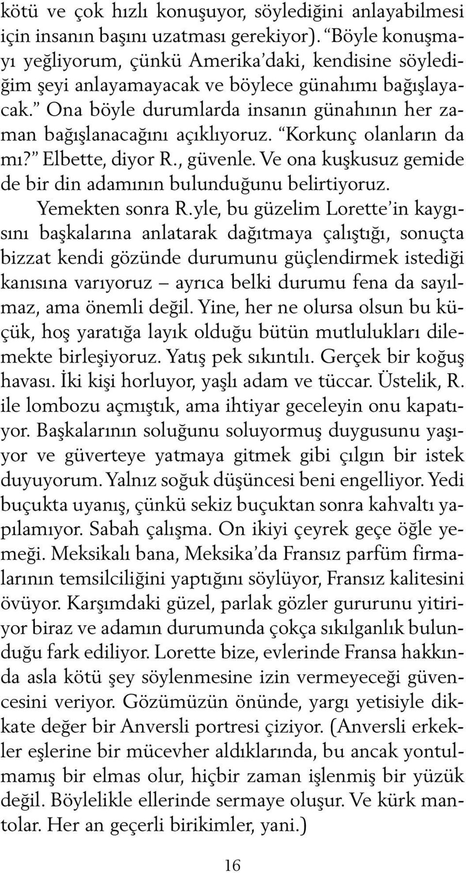 Korkunç olanların da mı? Elbette, diyor R., güvenle. Ve ona kuşkusuz gemide de bir din adamının bulunduğunu belirtiyoruz. Yemekten sonra R.