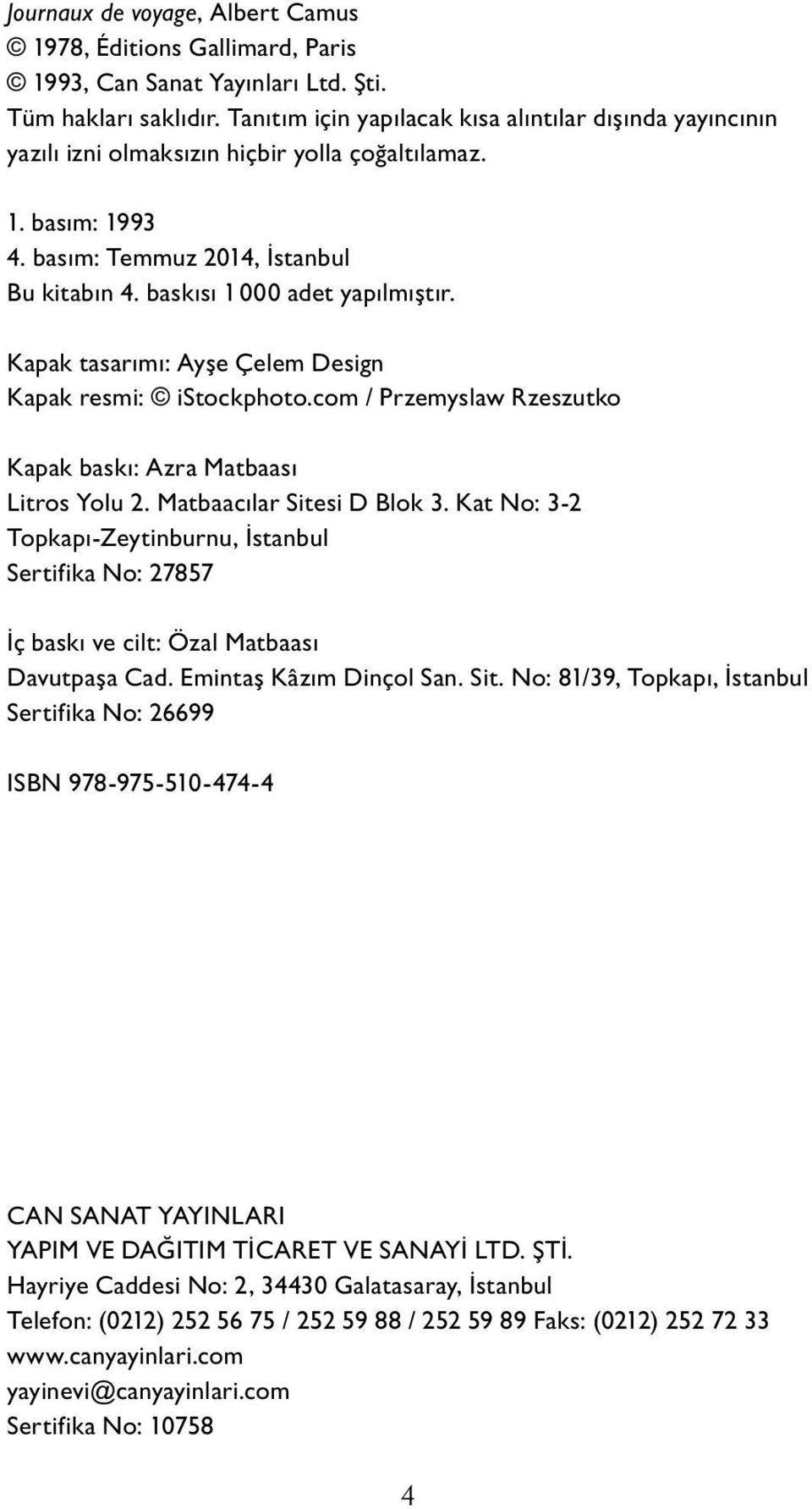 Kapak tasarımı: Ayşe Çelem Design Kapak resmi: istockphoto.com / Przemyslaw Rzeszutko Ka pak baskı: Azra Matbaası Litros Yolu 2. Matbaacılar Sitesi D Blok 3.