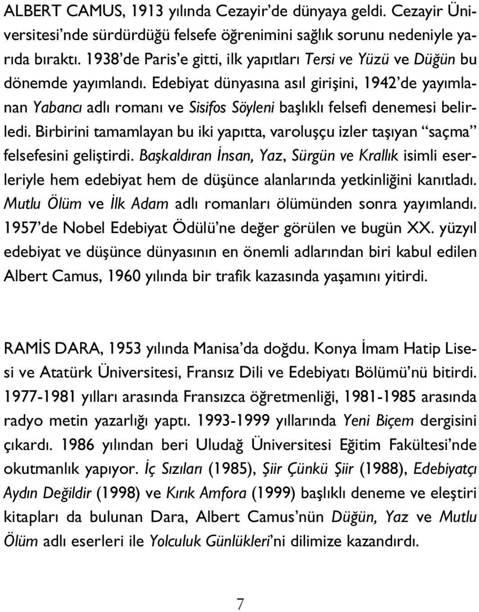 Edebiyat dünyasına asıl girişini, 1942 de yayımlanan Yabancı adlı romanı ve Sisifos Söyleni başlıklı felsefi denemesi belirledi.