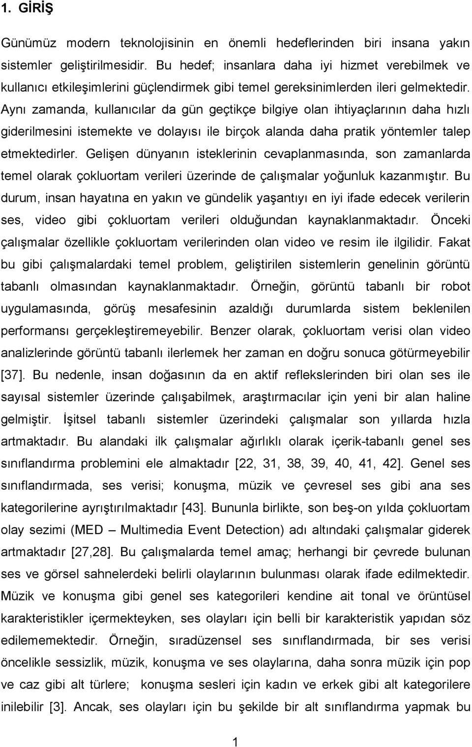 Aynı zamanda, kullanıcılar da gün geçtikçe bilgiye olan ihtiyaçlarının daha hızlı giderilmesini istemekte ve dolayısı ile birçok alanda daha pratik yöntemler talep etmektedirler.