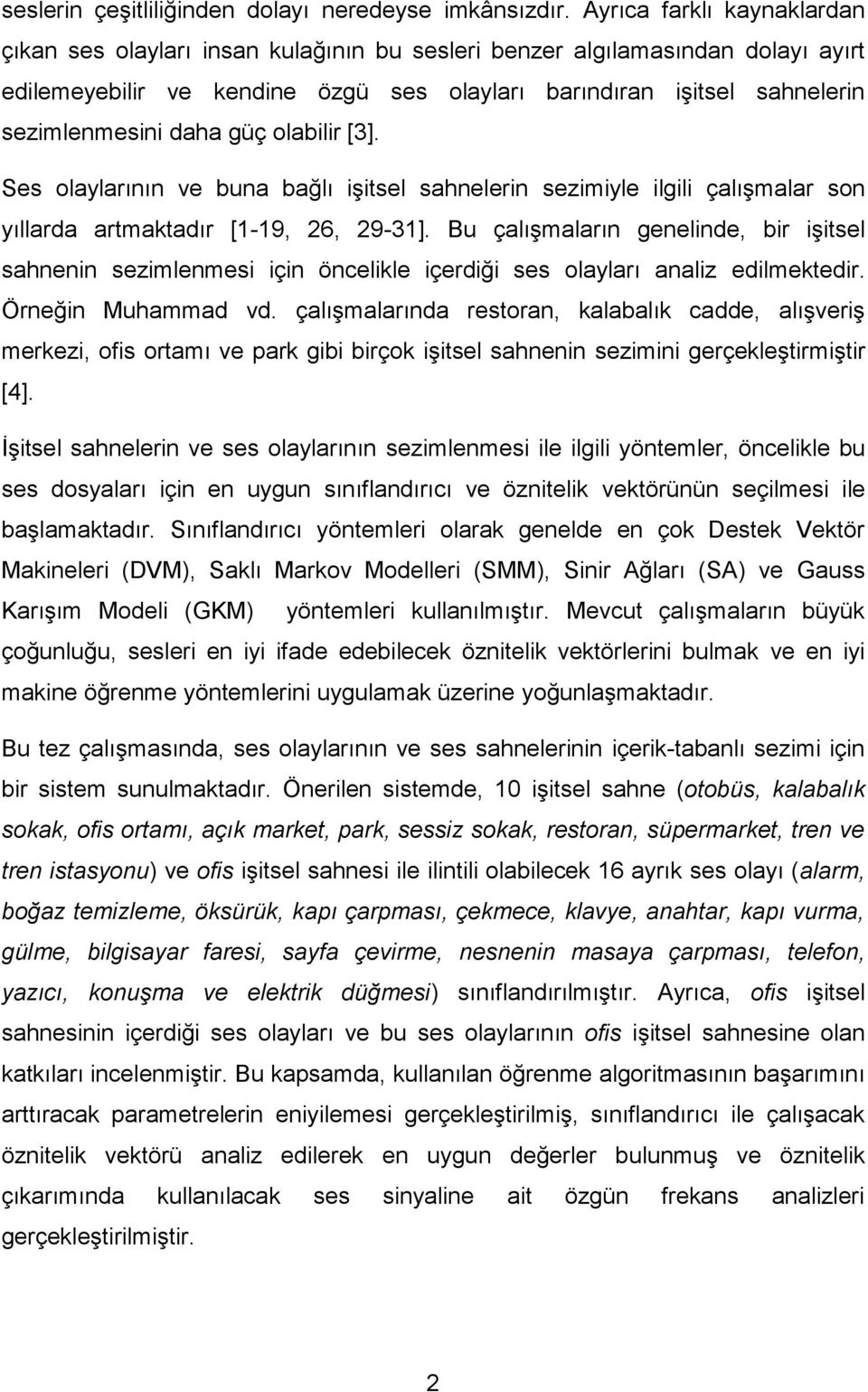 daha güç olabilir [3]. Ses olaylarının ve buna bağlı işitsel sahnelerin sezimiyle ilgili çalışmalar son yıllarda artmaktadır [1-19, 26, 29-31].