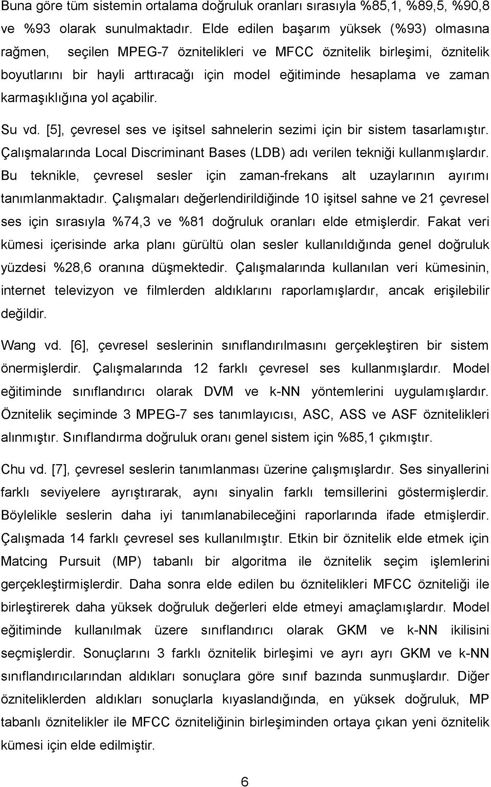 karmaşıklığına yol açabilir. Su vd. [5], çevresel ses ve işitsel sahnelerin sezimi için bir sistem tasarlamıştır. Çalışmalarında Local Discriminant Bases (LDB) adı verilen tekniği kullanmışlardır.