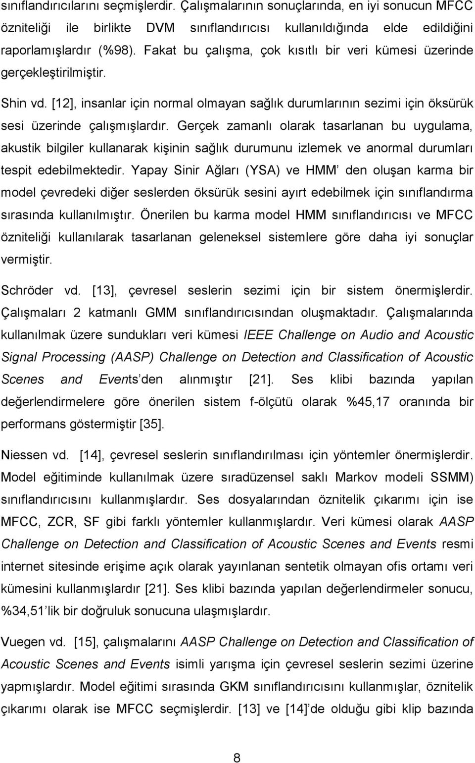 Gerçek zamanlı olarak tasarlanan bu uygulama, akustik bilgiler kullanarak kişinin sağlık durumunu izlemek ve anormal durumları tespit edebilmektedir.