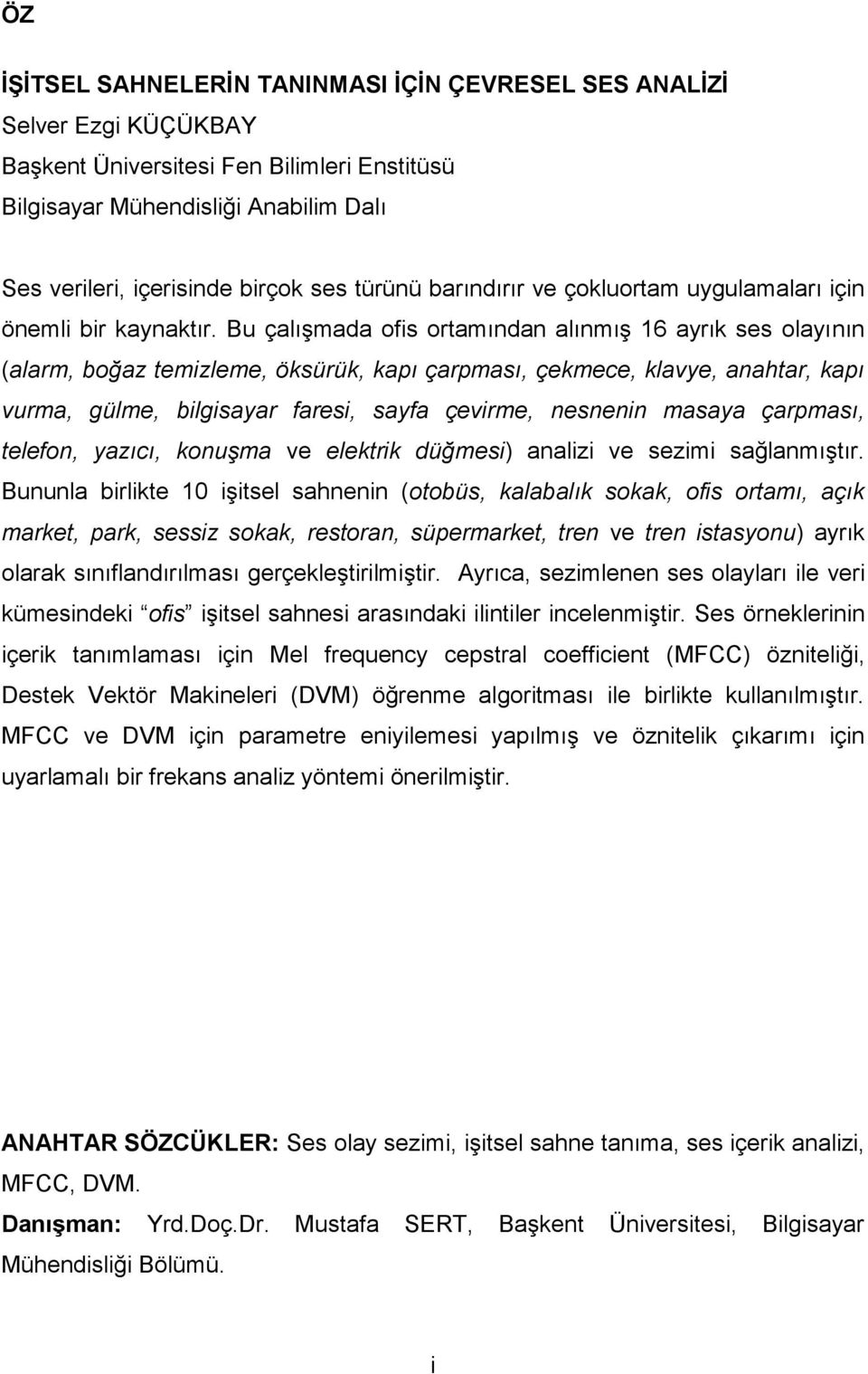 Bu çalışmada ofis ortamından alınmış 16 ayrık ses olayının (alarm, boğaz temizleme, öksürük, kapı çarpması, çekmece, klavye, anahtar, kapı vurma, gülme, bilgisayar faresi, sayfa çevirme, nesnenin