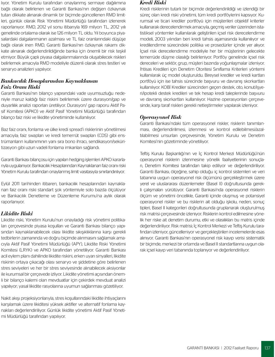 olarak Risk Yönetimi Müdürlüğü tarafından izlenerek raporlanıyor. RMD, 2012 yıl sonu itibarıyla 169 milyon TL, 2012 yılı genelinde ortalama olarak ise 126 milyon TL oldu.