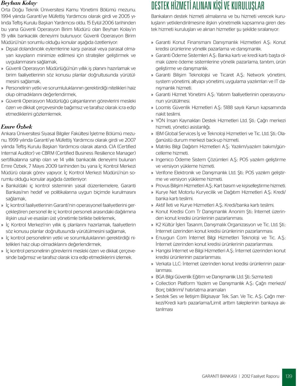 Güvenli Operasyon Birim Müdürü nün sorumlu olduğu konular aşağıda özetleniyor: Dışsal dolandırıcılık eylemlerine karşı parasal veya parasal olmayan kayıpların minimize edilmesi için stratejiler