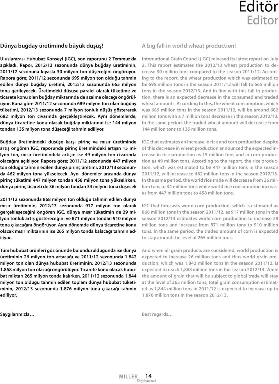 Rapora göre; 2011/12 sezonunda 695 milyon ton olduğu tahmin edilen dünya buğday üretimi, 2012/13 sezonunda 665 milyon tona gerileyecek.