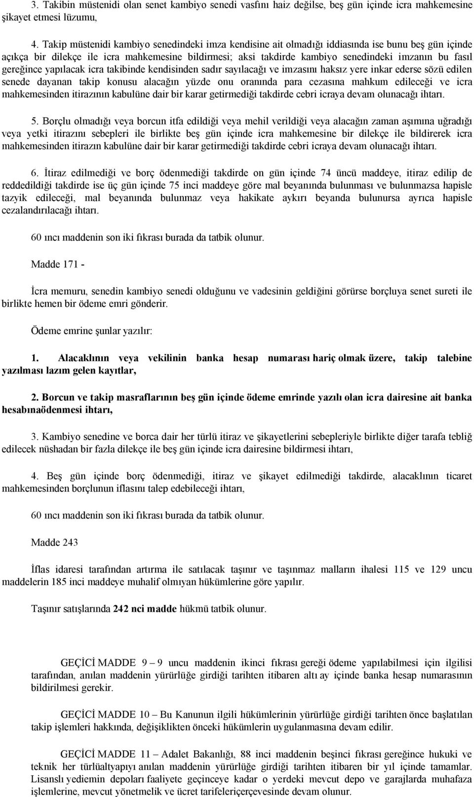 fasıl gereğince yapılacak icra takibinde kendisinden sadır sayılacağı ve imzasını haksız yere inkar ederse sözü edilen senede dayanan takip konusu alacağın yüzde onu oranında para cezasına mahkum