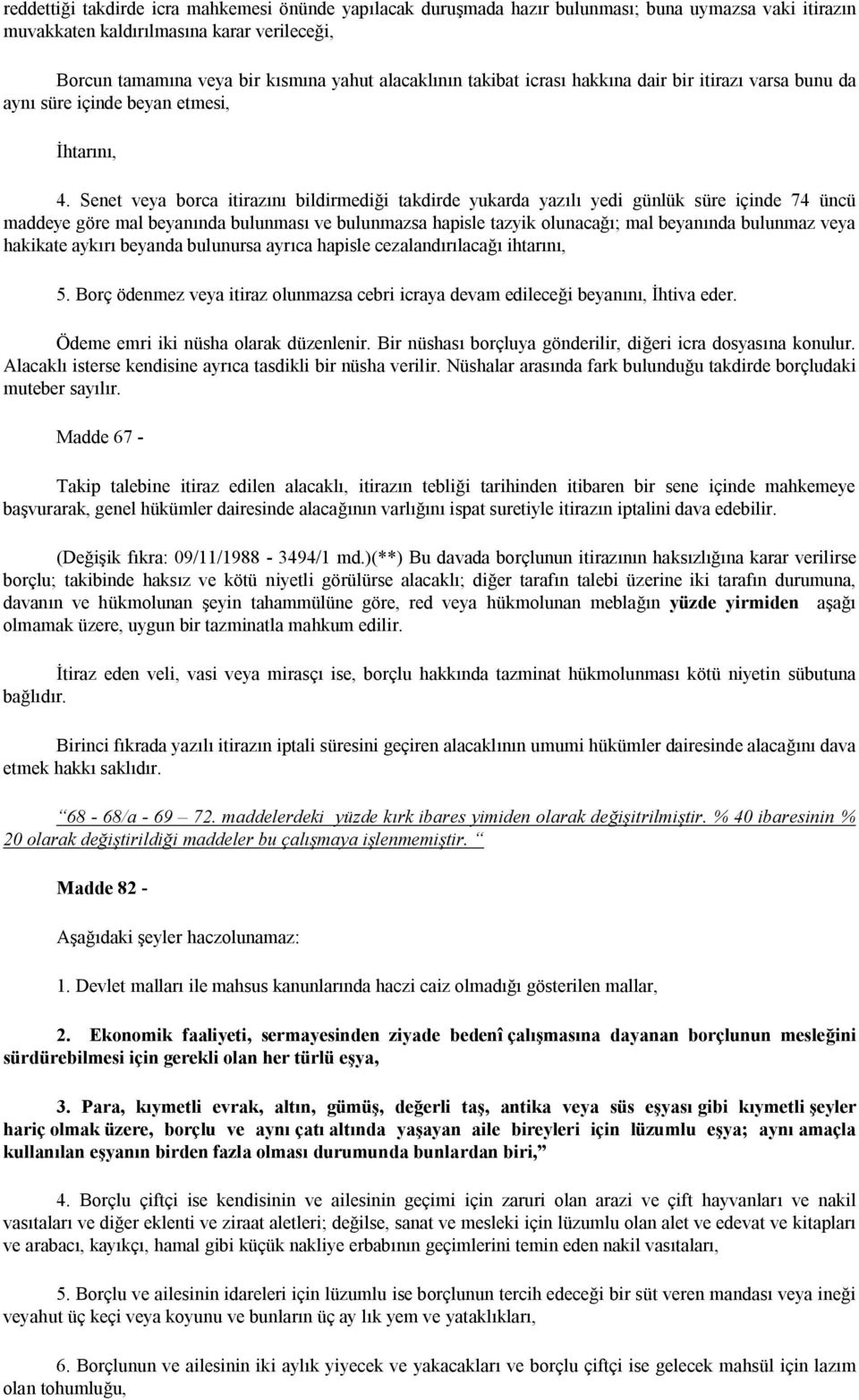 Senet veya borca itirazını bildirmediği takdirde yukarda yazılı yedi günlük süre içinde 74 üncü maddeye göre mal beyanında bulunması ve bulunmazsa hapisle tazyik olunacağı; mal beyanında bulunmaz