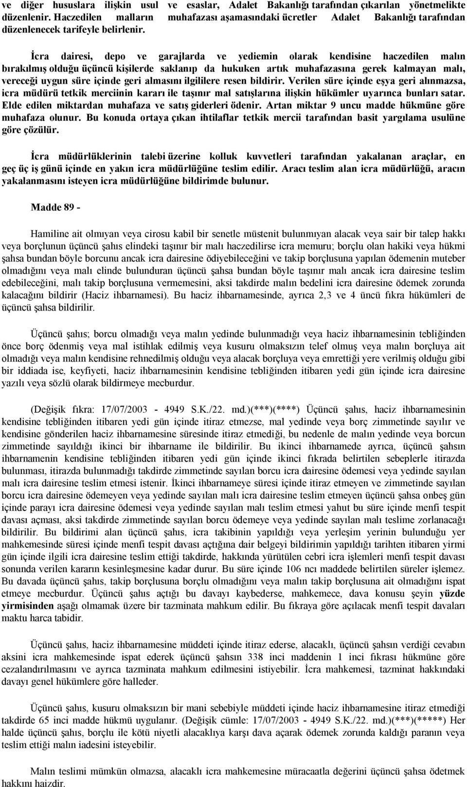 İcra dairesi, depo ve garajlarda ve yediemin olarak kendisine haczedilen malın bırakılmış olduğu üçüncü kişilerde saklanıp da hukuken artık muhafazasına gerek kalmayan malı, vereceği uygun süre