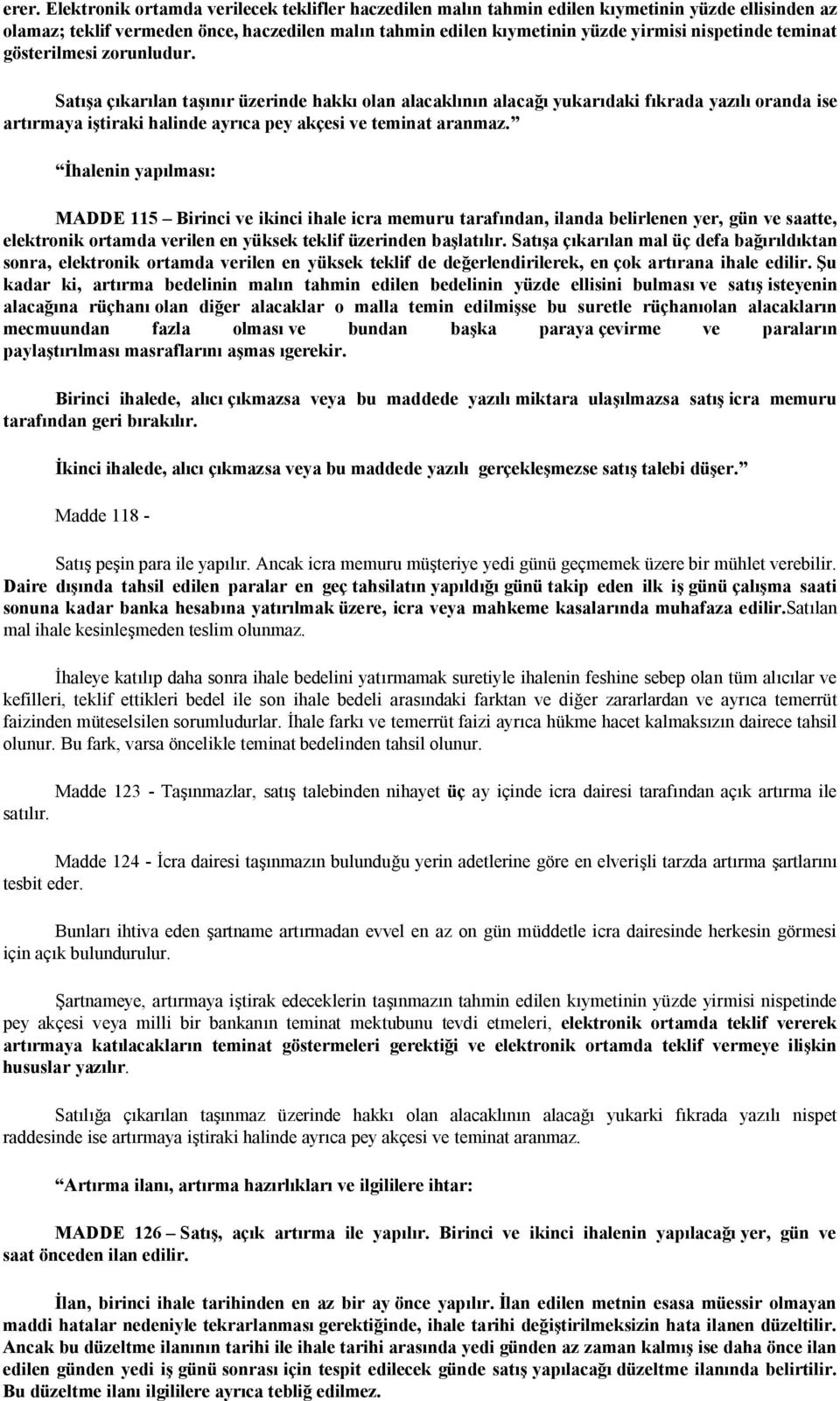 Satışa çıkarılan taşınır üzerinde hakkı olan alacaklının alacağı yukarıdaki fıkrada yazılı oranda ise artırmaya iştiraki halinde ayrıca pey akçesi ve teminat aranmaz.