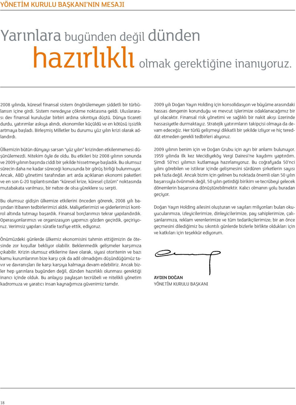 Dünya ticareti durdu, yatırımlar askıya alındı, ekonomiler küçüldü ve en kötüsü işsizlik artmaya başladı. Birleşmiş Milletler bu durumu yüz yılın krizi olarak adlandırdı.